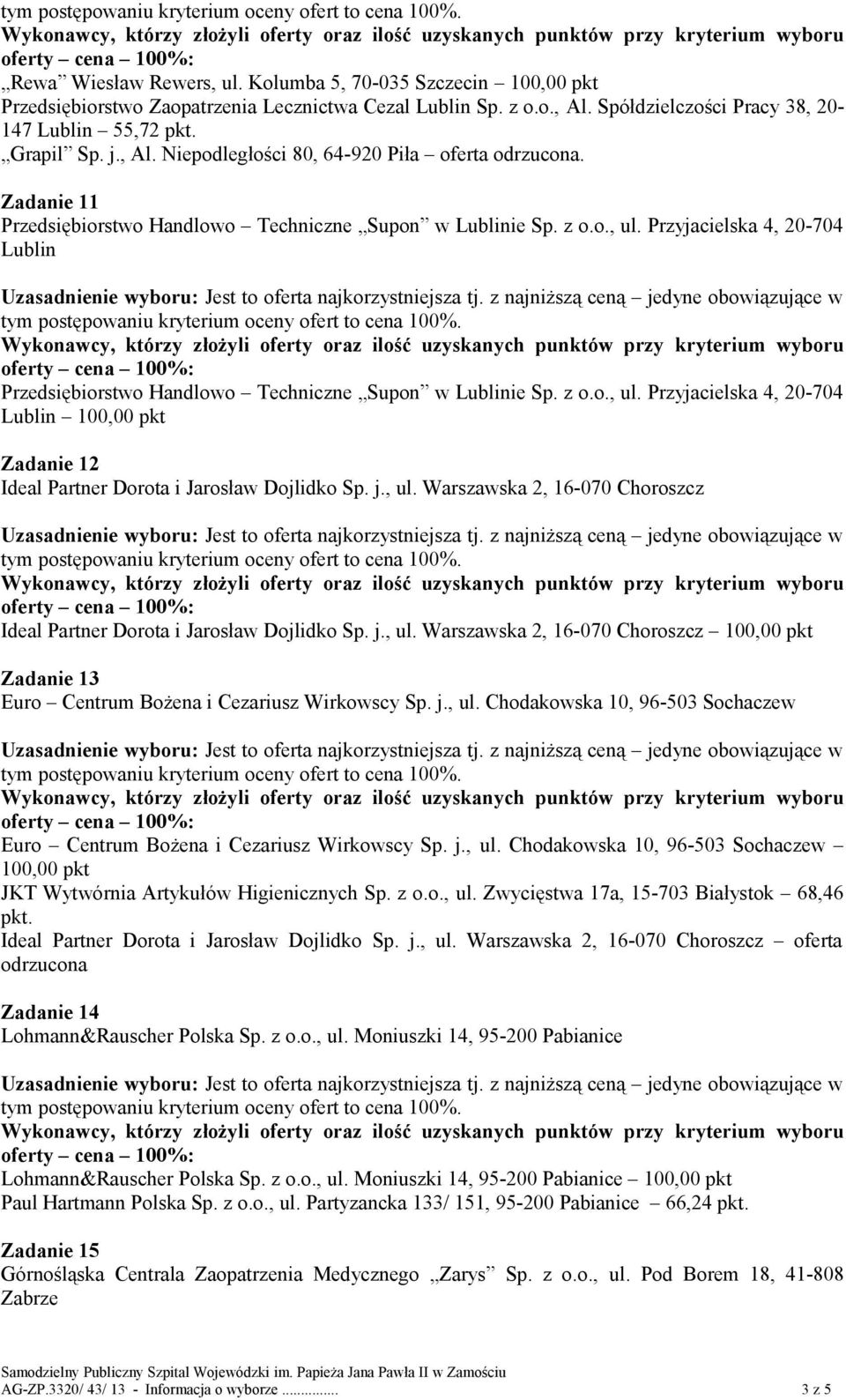 j., ul. Chodakowska 10, 96-503 Sochaczew 100,00 pkt JKT Wytwórnia Artykułów Higienicznych Sp. z o.o., ul. Zwycięstwa 17a, 15-703 Białystok 68,46 Ideal Partner Dorota i Jarosław Dojlidko Sp. j., ul. Warszawska 2, 16-070 Choroszcz oferta odrzucona Zadanie 14 Lohmann&Rauscher Polska Sp.