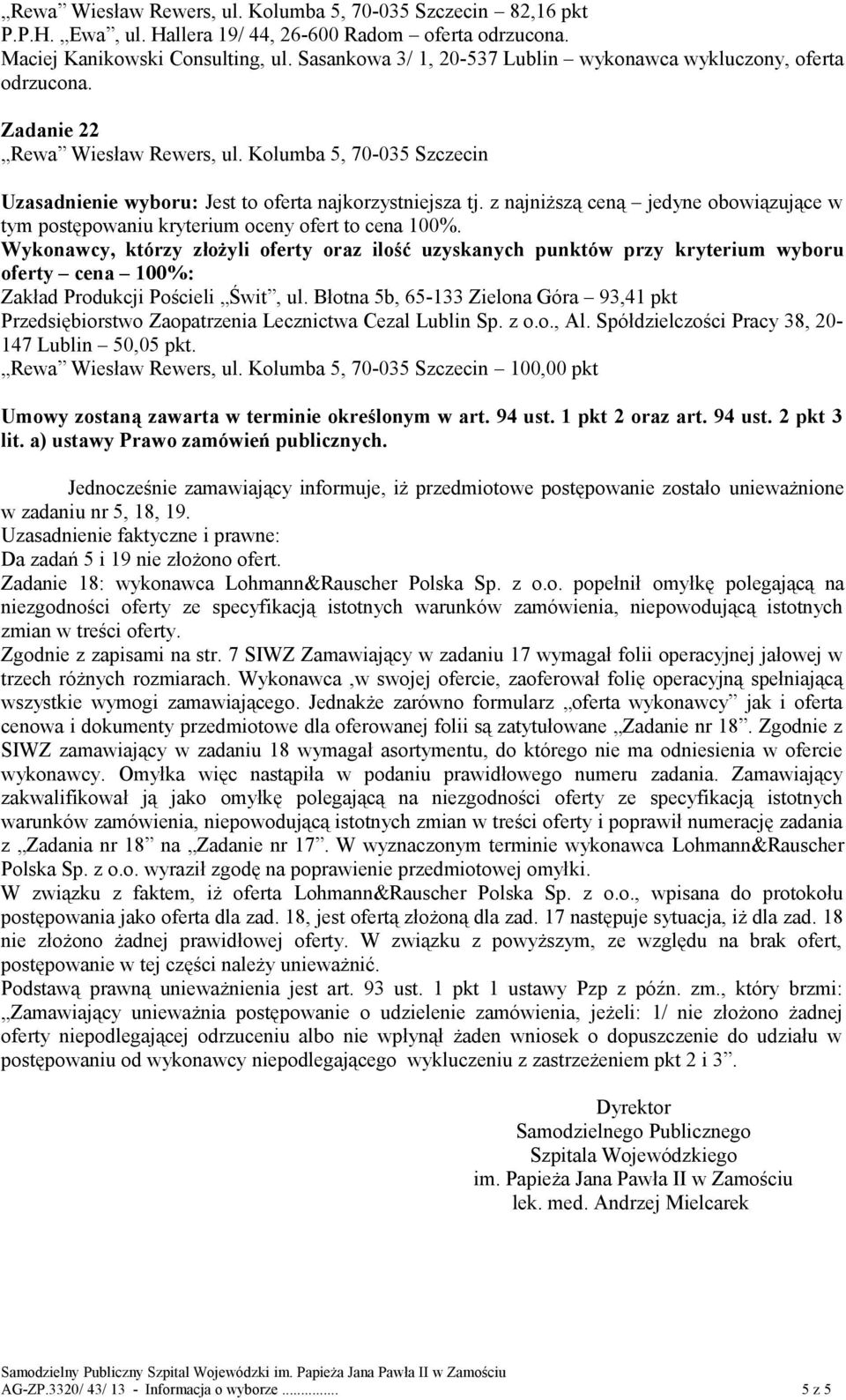 Jednocześnie zamawiający informuje, iż przedmiotowe postępowanie zostało unieważnione w zadaniu nr 5, 18, 19. Uzasadnienie faktyczne i prawne: Da zadań 5 i 19 nie złożono ofert.