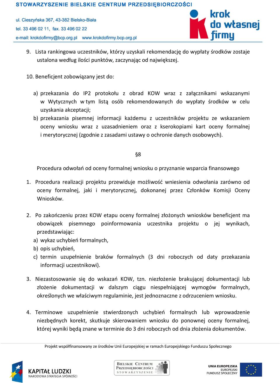 akceptacji; b) przekazania pisemnej informacji każdemu z uczestników projektu ze wskazaniem oceny wniosku wraz z uzasadnieniem oraz z kserokopiami kart oceny formalnej i merytorycznej (zgodnie z