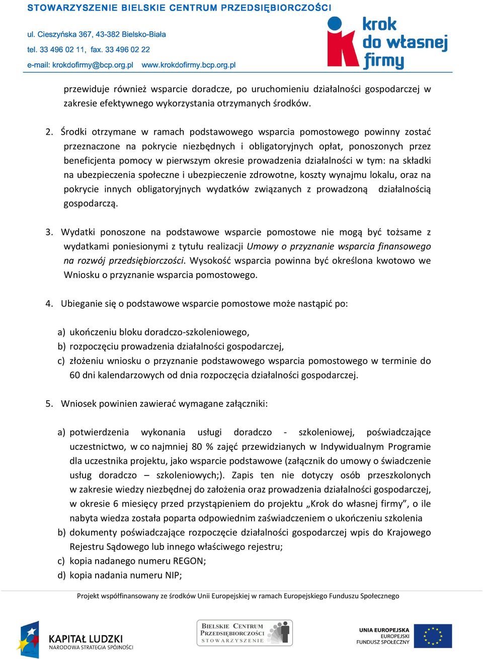 prowadzenia działalności w tym: na składki na ubezpieczenia społeczne i ubezpieczenie zdrowotne, koszty wynajmu lokalu, oraz na pokrycie innych obligatoryjnych wydatków związanych z prowadzoną