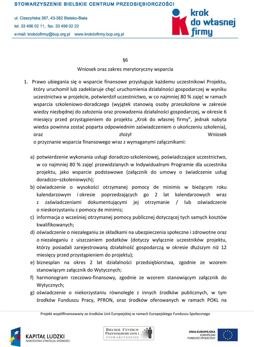 potwierdził uczestnictwo, w co najmniej 80 % zajęć w ramach wsparcia szkoleniowo-doradczego (wyjątek stanowią osoby przeszkolone w zakresie wiedzy niezbędnej do założenia oraz prowadzenia