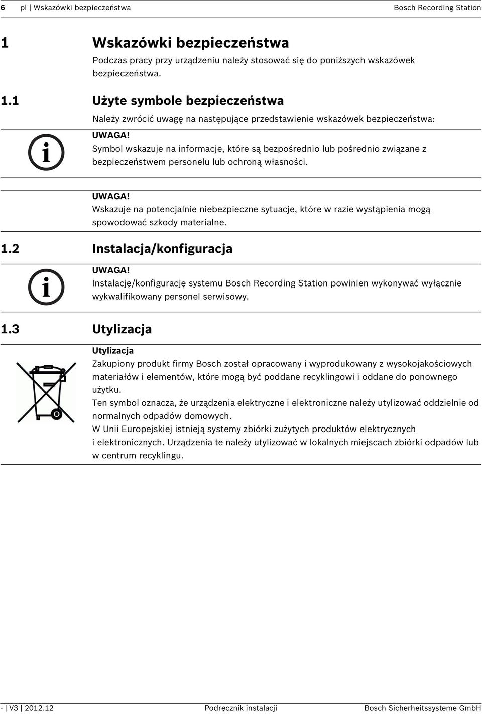 Wskazuje na potencjalnie niebezpieczne sytuacje, które w razie wystąpienia mogą spowodować szkody materialne. 1.2 Instalacja/konfiguracja UWAGA!