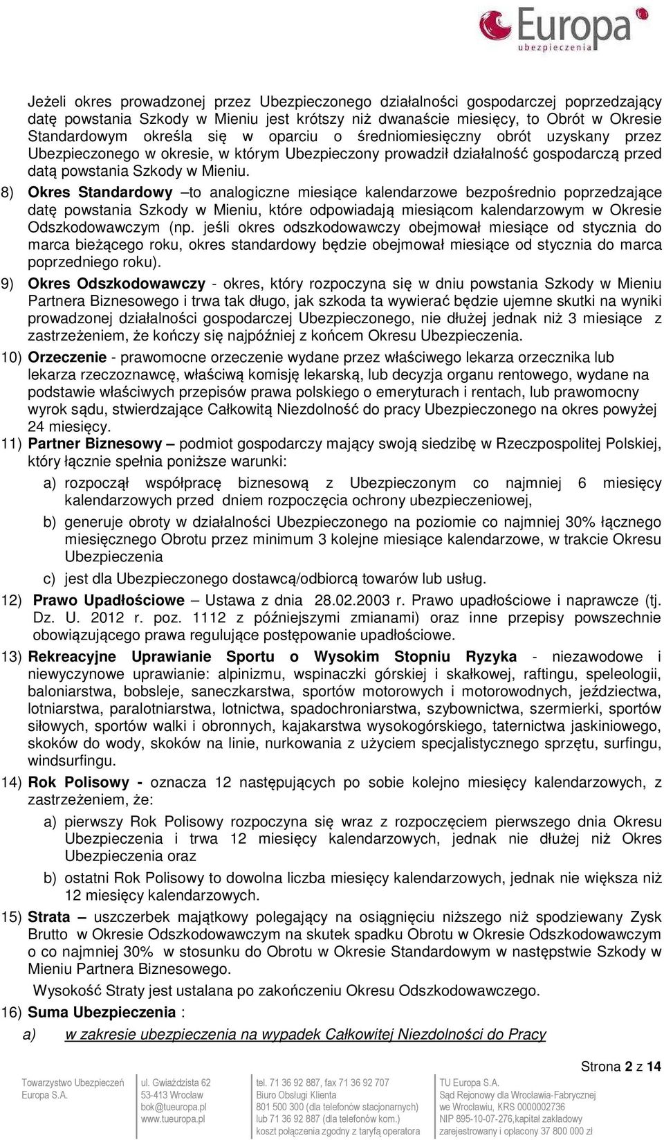 8) Okres Standardowy to analogiczne miesiące kalendarzowe bezpośrednio poprzedzające datę powstania Szkody w Mieniu, które odpowiadają miesiącom kalendarzowym w Okresie Odszkodowawczym (np.