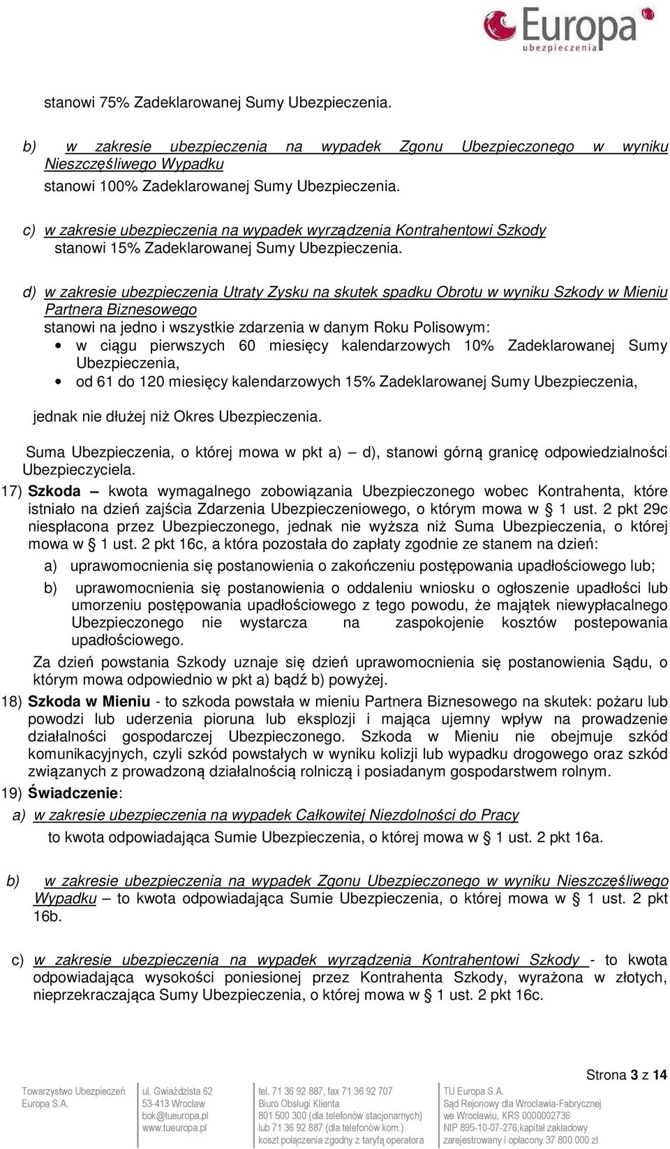 d) w zakresie ubezpieczenia Utraty Zysku na skutek spadku Obrotu w wyniku Szkody w Mieniu Partnera Biznesowego stanowi na jedno i wszystkie zdarzenia w danym Roku Polisowym: w ciągu pierwszych 60