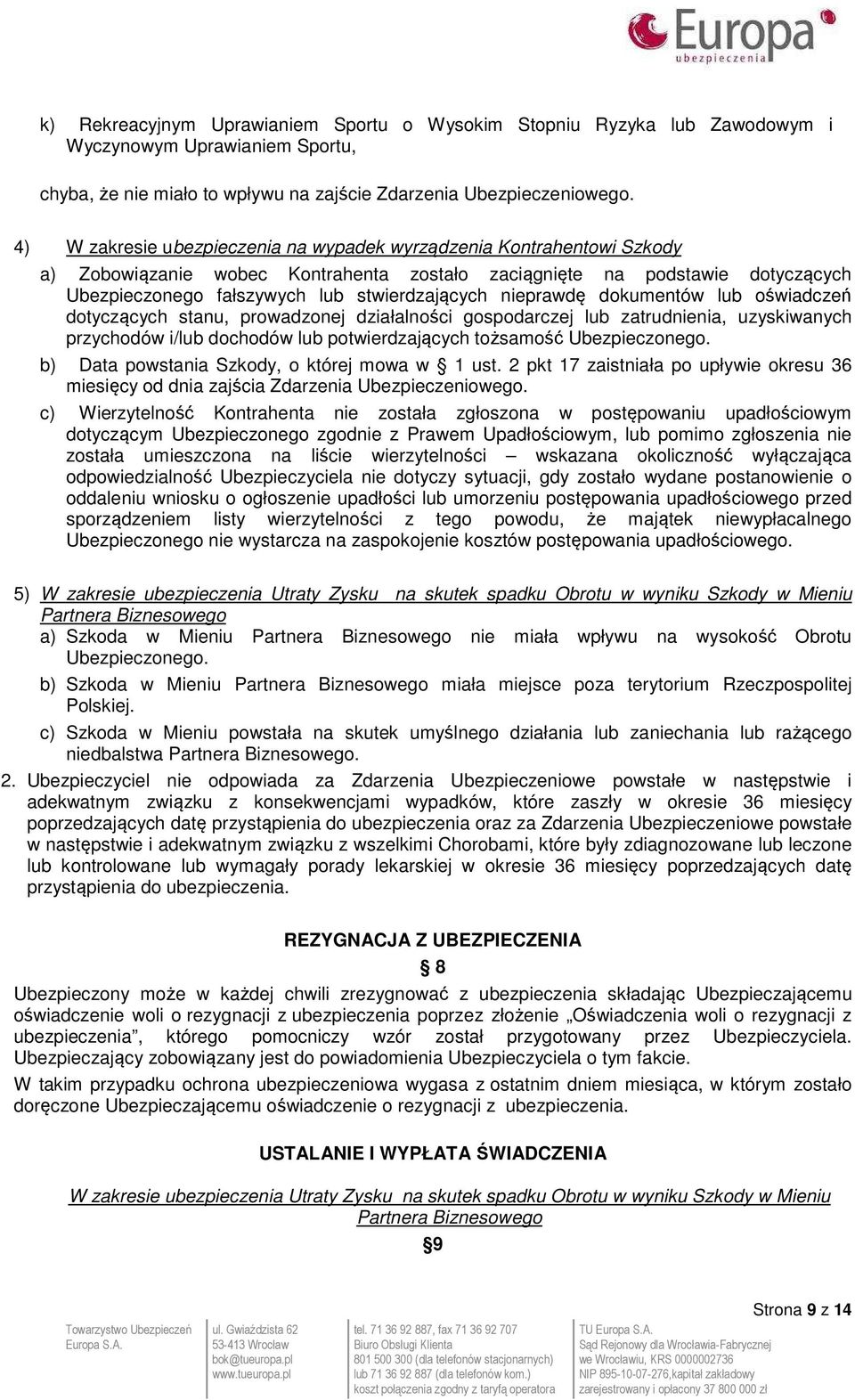 nieprawdę dokumentów lub oświadczeń dotyczących stanu, prowadzonej działalności gospodarczej lub zatrudnienia, uzyskiwanych przychodów i/lub dochodów lub potwierdzających tożsamość Ubezpieczonego.