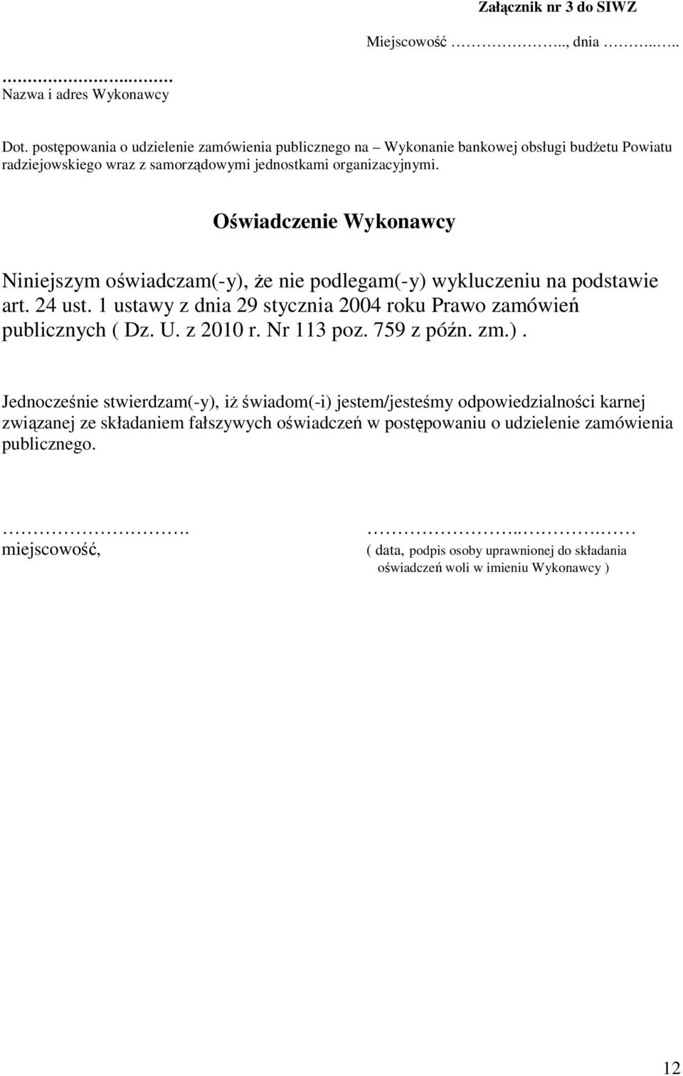 Owiadczenie Wykonawcy Niniejszym owiadczam(-y), e nie podlegam(-y) wykluczeniu na podstawie art. 24 ust. 1 ustawy z dnia 29 stycznia 2004 roku Prawo zamówie publicznych ( Dz. U.