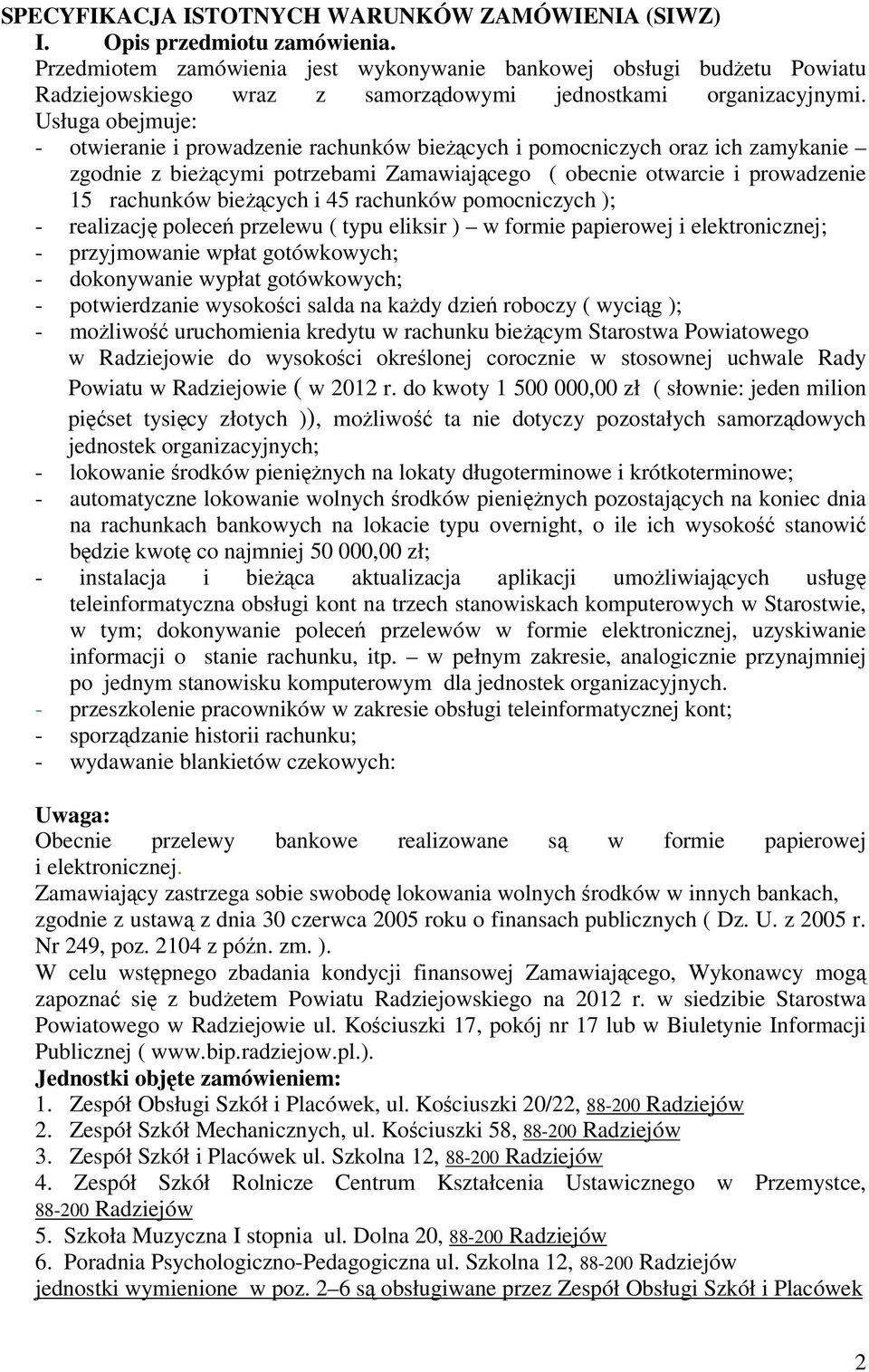 Usługa obejmuje: - otwieranie i prowadzenie rachunków biecych i pomocniczych oraz ich zamykanie zgodnie z biecymi potrzebami Zamawiajcego ( obecnie otwarcie i prowadzenie 15 rachunków biecych i 45