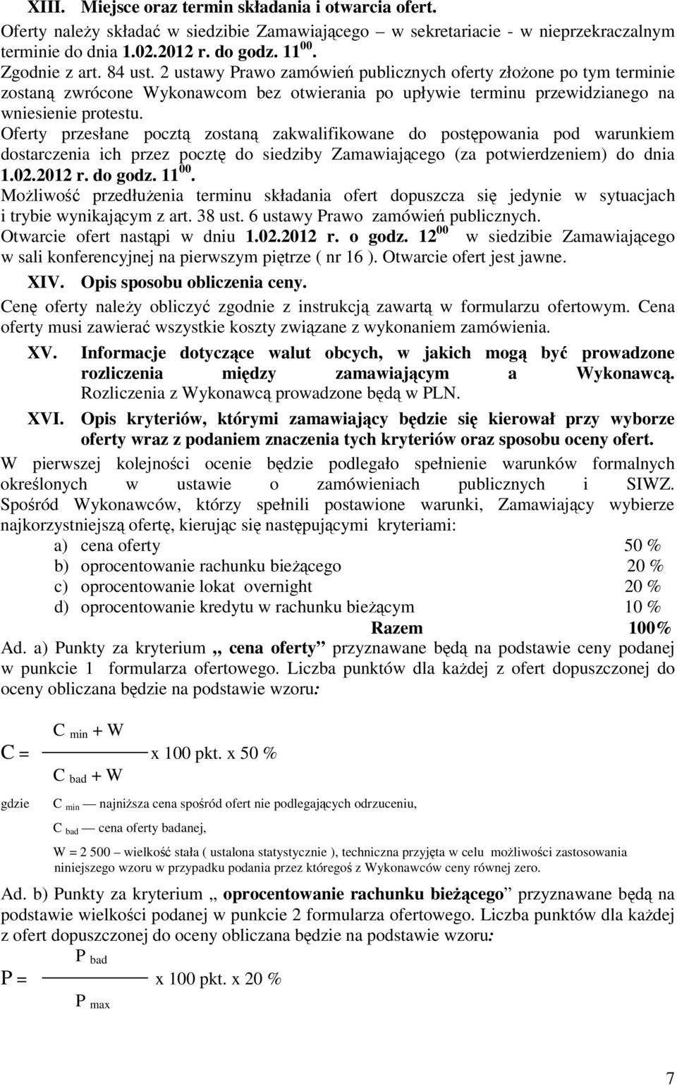 Oferty przesłane poczt zostan zakwalifikowane do postpowania pod warunkiem dostarczenia ich przez poczt do siedziby Zamawiajcego (za potwierdzeniem) do dnia 1.02.2012 r. do godz. 11 00.