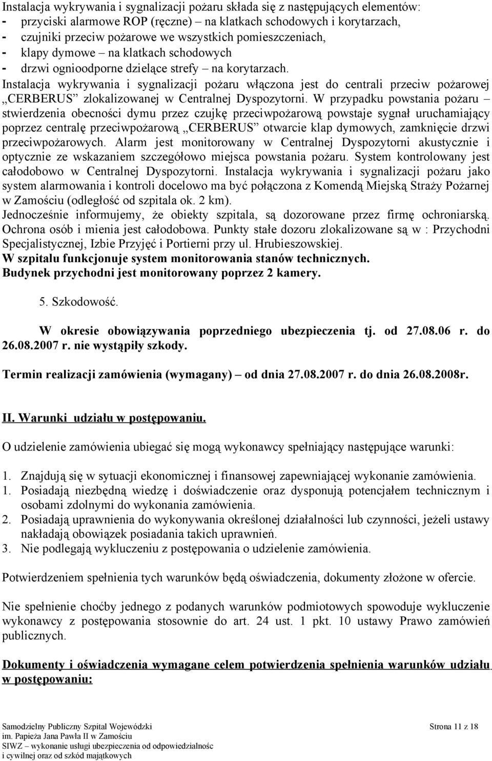 Instalacja wykrywania i sygnalizacji pożaru włączona jest do centrali przeciw pożarowej CERBERUS zlokalizowanej w Centralnej Dyspozytorni.