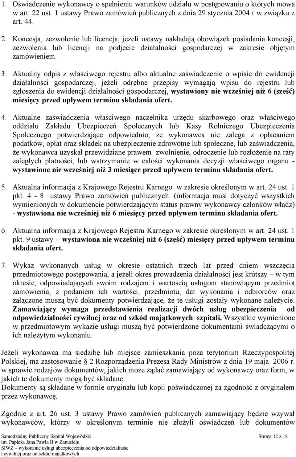 stycznia 2004 r w związku z art. 44. 2. Koncesja, zezwolenie lub licencja, jeżeli ustawy nakładają obowiązek posiadania koncesji, zezwolenia lub licencji na podjecie działalności gospodarczej w zakresie objętym zamówieniem.