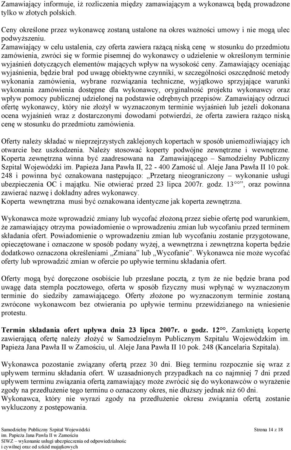 Zamawiający w celu ustalenia, czy oferta zawiera rażącą niską cenę w stosunku do przedmiotu zamówienia, zwróci się w formie pisemnej do wykonawcy o udzielenie w określonym terminie wyjaśnień