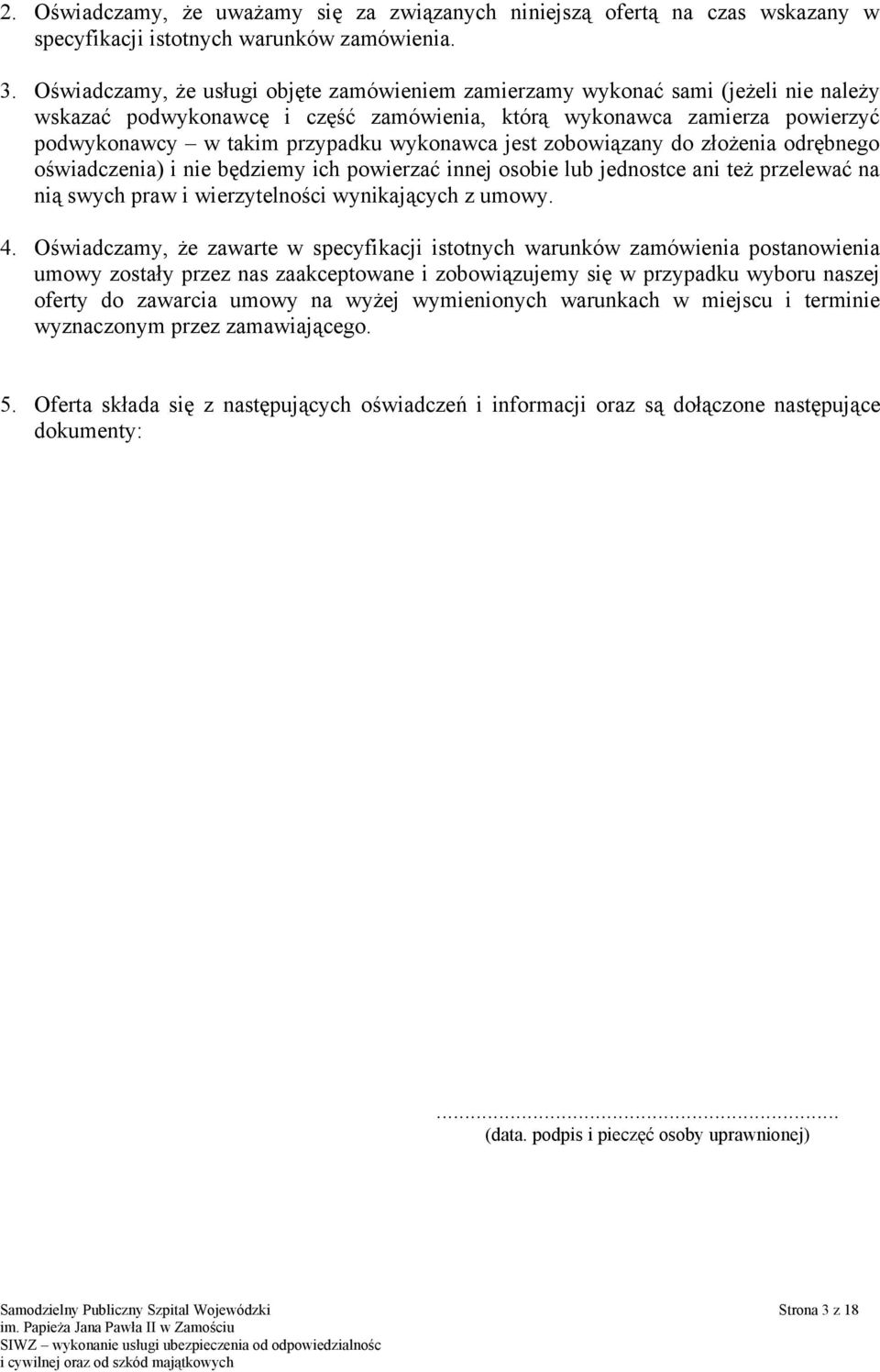 wykonawca jest zobowiązany do złożenia odrębnego oświadczenia) i nie będziemy ich powierzać innej osobie lub jednostce ani też przelewać na nią swych praw i wierzytelności wynikających z umowy. 4.