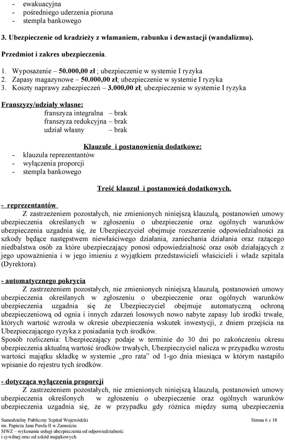 000,00 zł; ubezpieczenie w systemie I ryzyka Franszyzy/udziały własne: franszyza integralna brak franszyza redukcyjna brak udział własny brak Klauzule i postanowienia dodatkowe: - klauzula