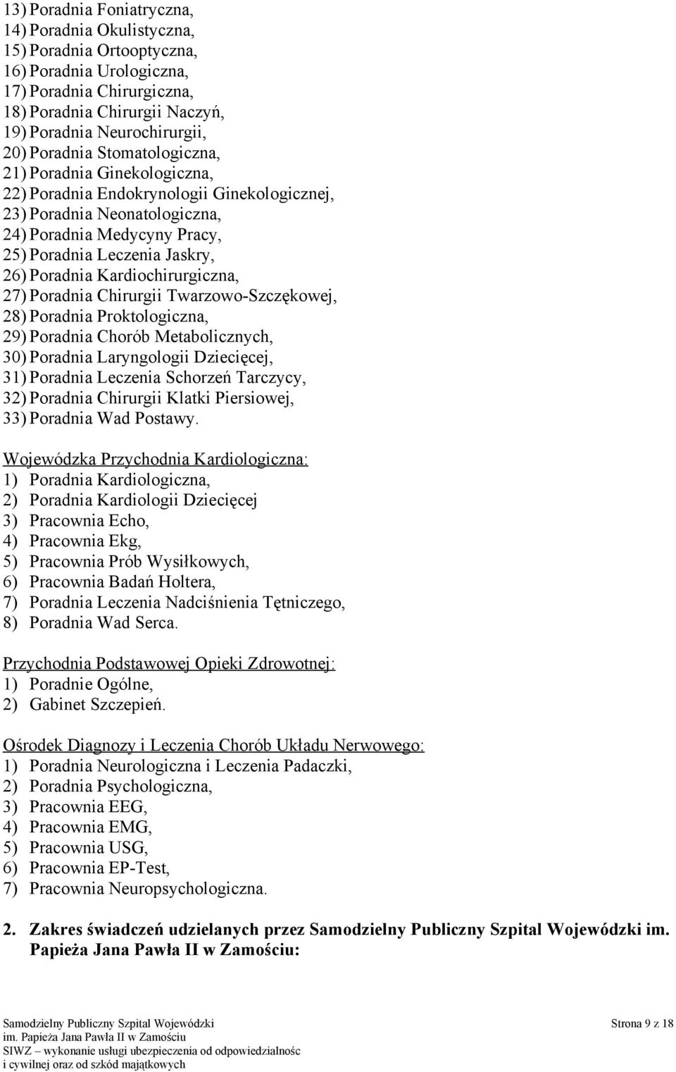 Poradnia Kardiochirurgiczna, 27) Poradnia Chirurgii Twarzowo-Szczękowej, 28) Poradnia Proktologiczna, 29) Poradnia Chorób Metabolicznych, 30) Poradnia Laryngologii Dziecięcej, 31) Poradnia Leczenia