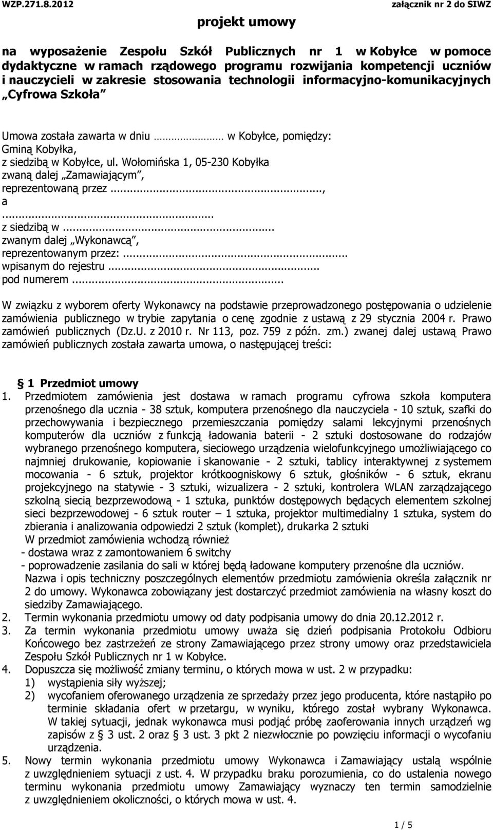 Wołomińska 1, 05-230 Kobyłka zwaną dalej Zamawiającym, reprezentowaną przez..., a... z siedzibą w... zwanym dalej Wykonawcą, reprezentowanym przez:... wpisanym do rejestru... pod numerem.