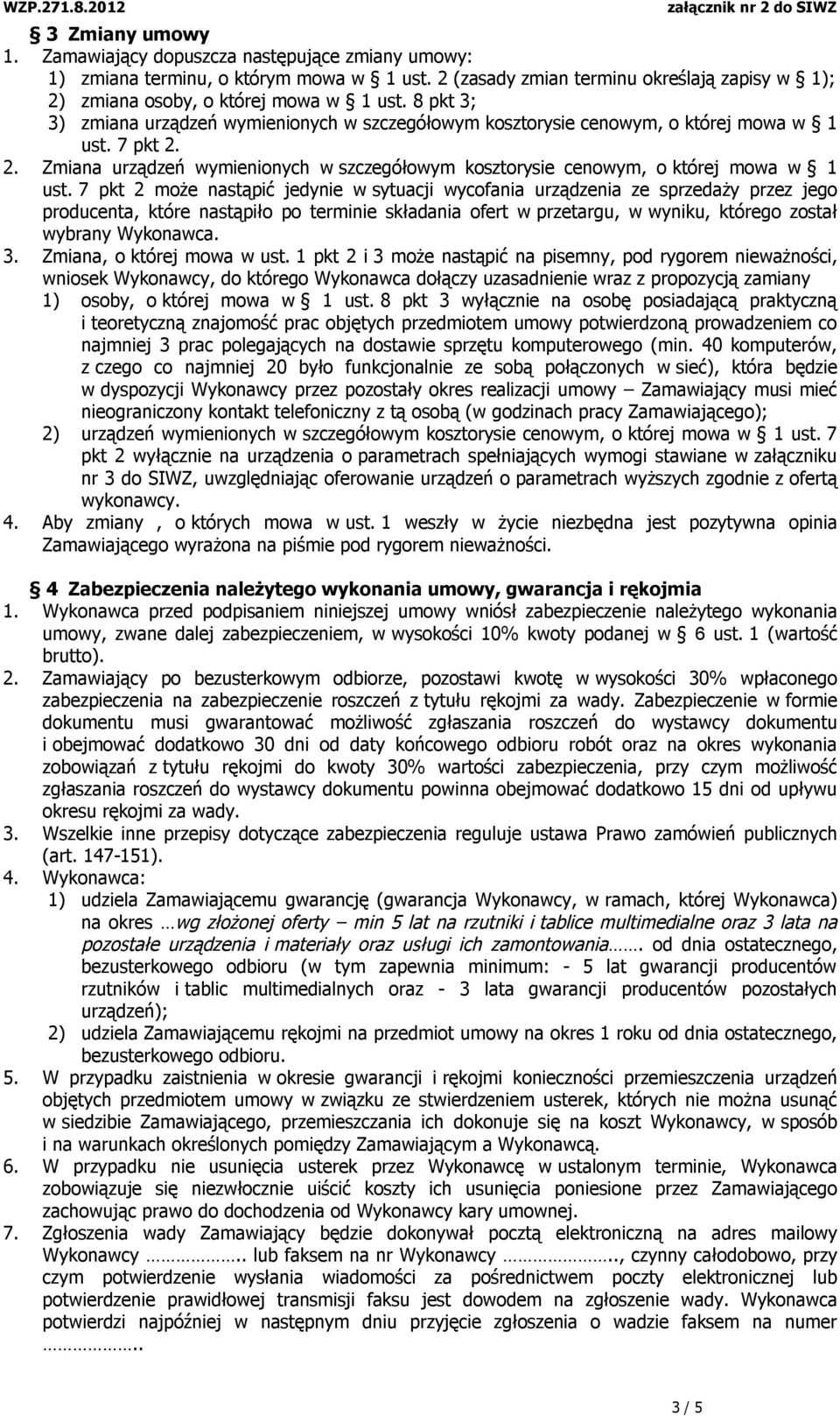 7 pkt 2 może nastąpić jedynie w sytuacji wycofania urządzenia ze sprzedaży przez jego producenta, które nastąpiło po terminie składania ofert w przetargu, w wyniku, którego został wybrany Wykonawca.