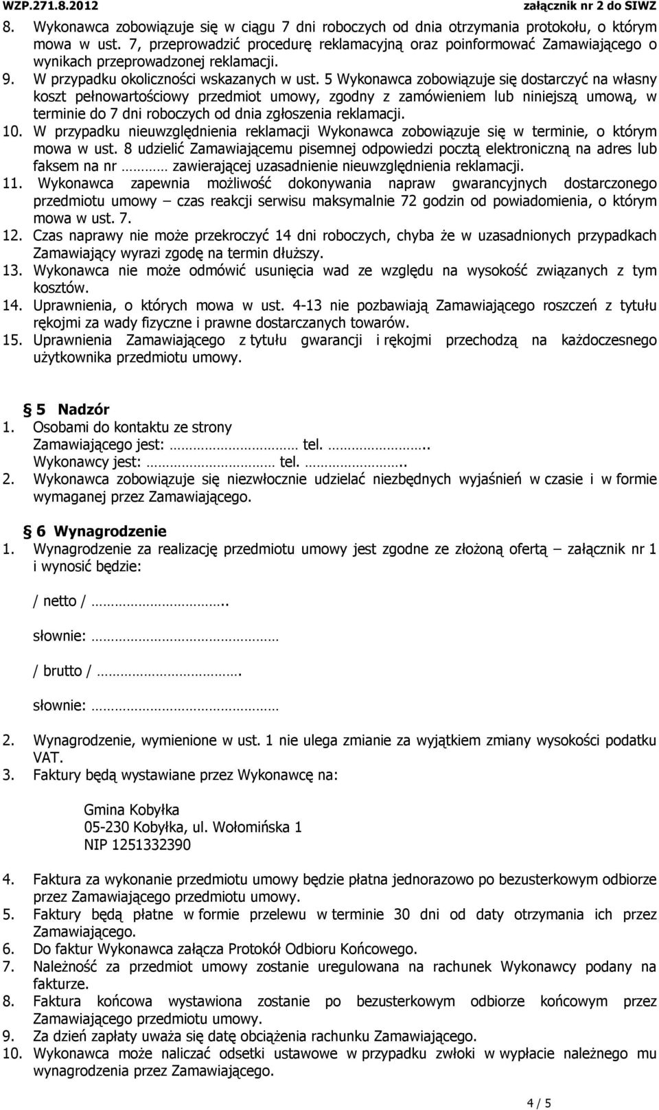 5 Wykonawca zobowiązuje się dostarczyć na własny koszt pełnowartościowy przedmiot umowy, zgodny z zamówieniem lub niniejszą umową, w terminie do 7 dni roboczych od dnia zgłoszenia reklamacji. 10.