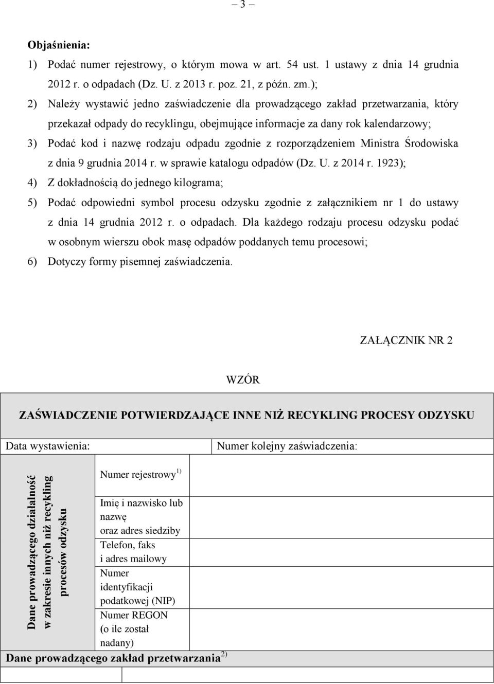 ); 2) Należy wystawić jedno zaświadczenie dla prowadzącego zakład przetwarzania, który przekazał odpady do recyklingu, obejmujące informacje za dany rok kalendarzowy; 3) Podać kod i nazwę rodzaju