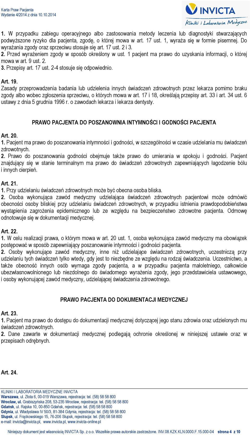 1 pacjent ma prawo do uzyskania informacji, o której mowa w art. 9 ust. 2. 3. Przepisy art. 17 ust. 2-4 stosuje się odpowiednio. Art. 19.