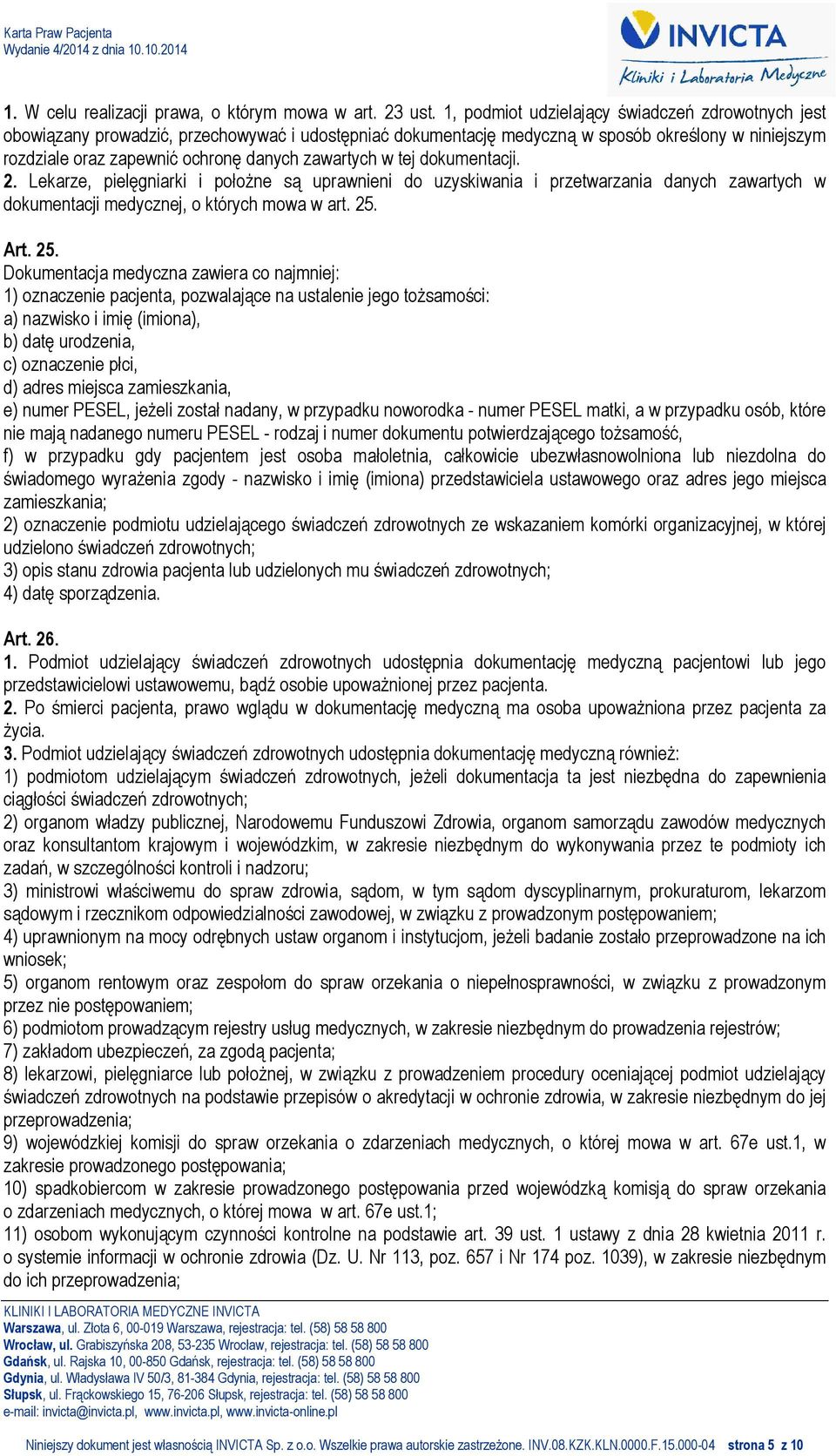 zawartych w tej dokumentacji. 2. Lekarze, pielęgniarki i położne są uprawnieni do uzyskiwania i przetwarzania danych zawartych w dokumentacji medycznej, o których mowa w art. 25.