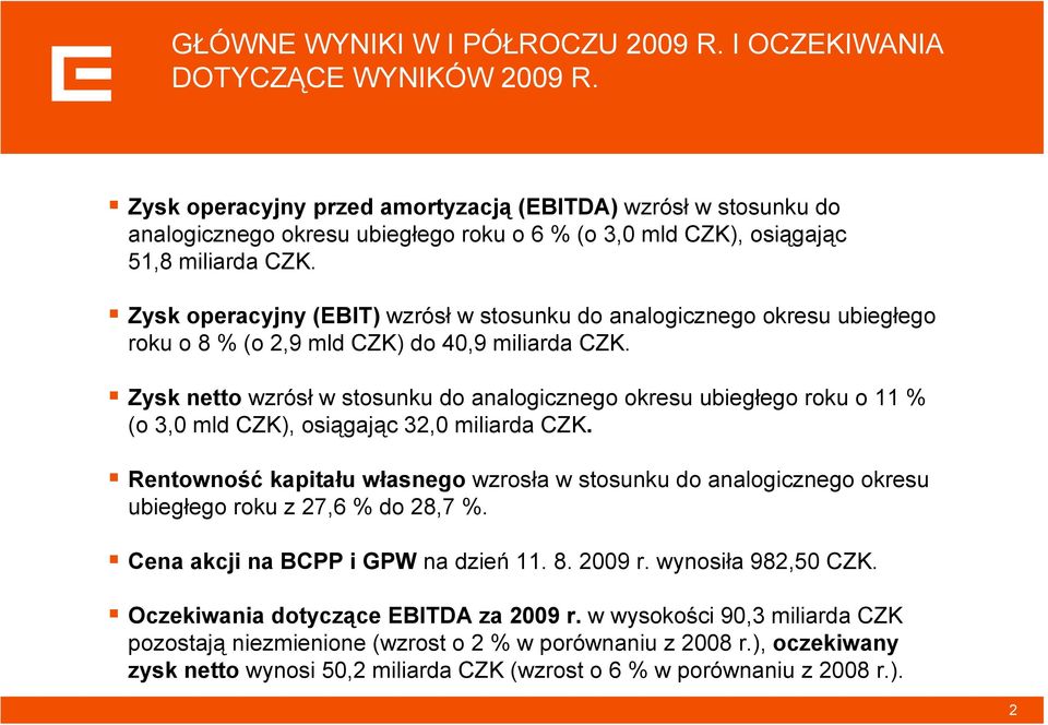 Zysk operacyjny (EBIT) wzrósł w stosunku do analogicznego okresu ubiegłego roku o 8 % (o 2,9 mld CZK) do 40,9 miliarda CZK.