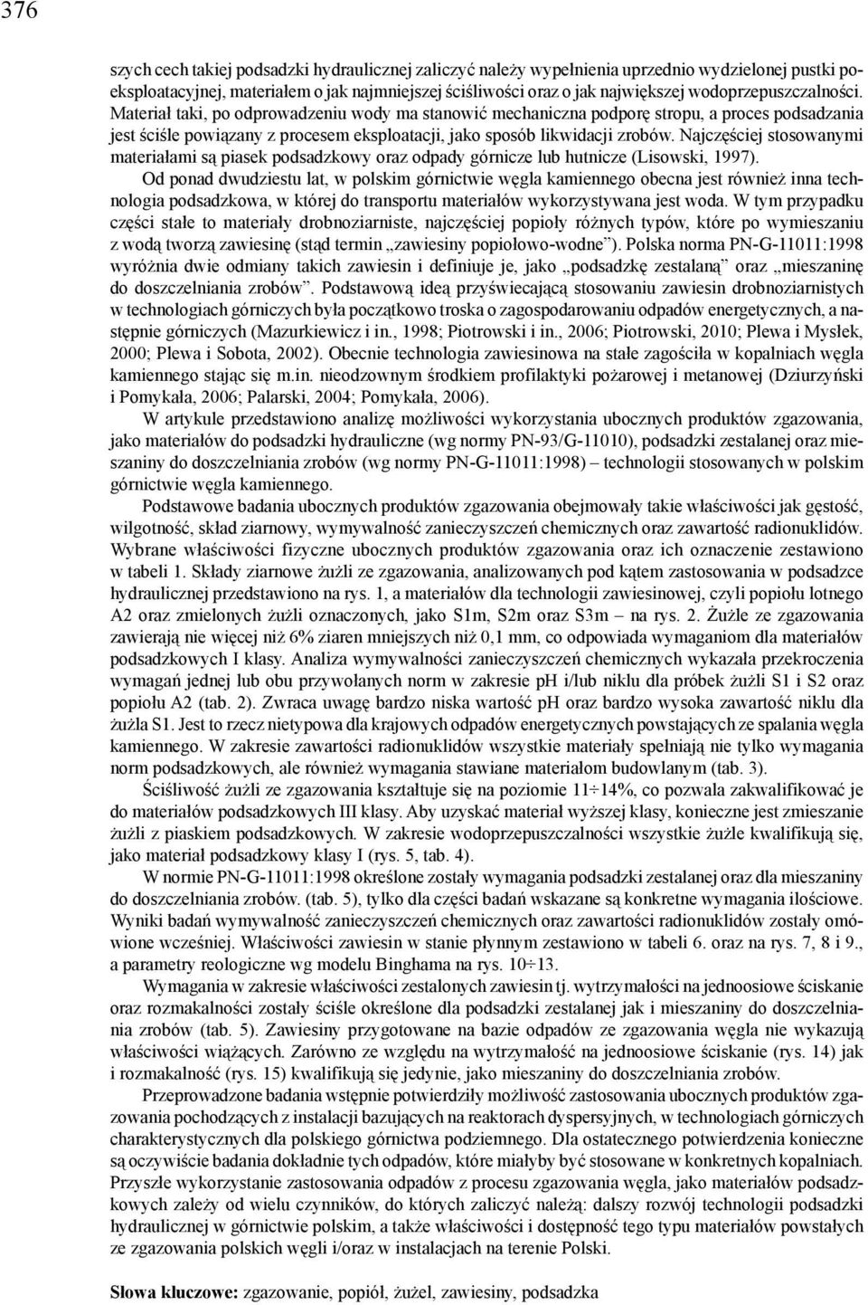 Najczęściej stosowanymi materiałami są piasek podsadzkowy oraz odpady górnicze lub hutnicze (Lisowski, 1997).