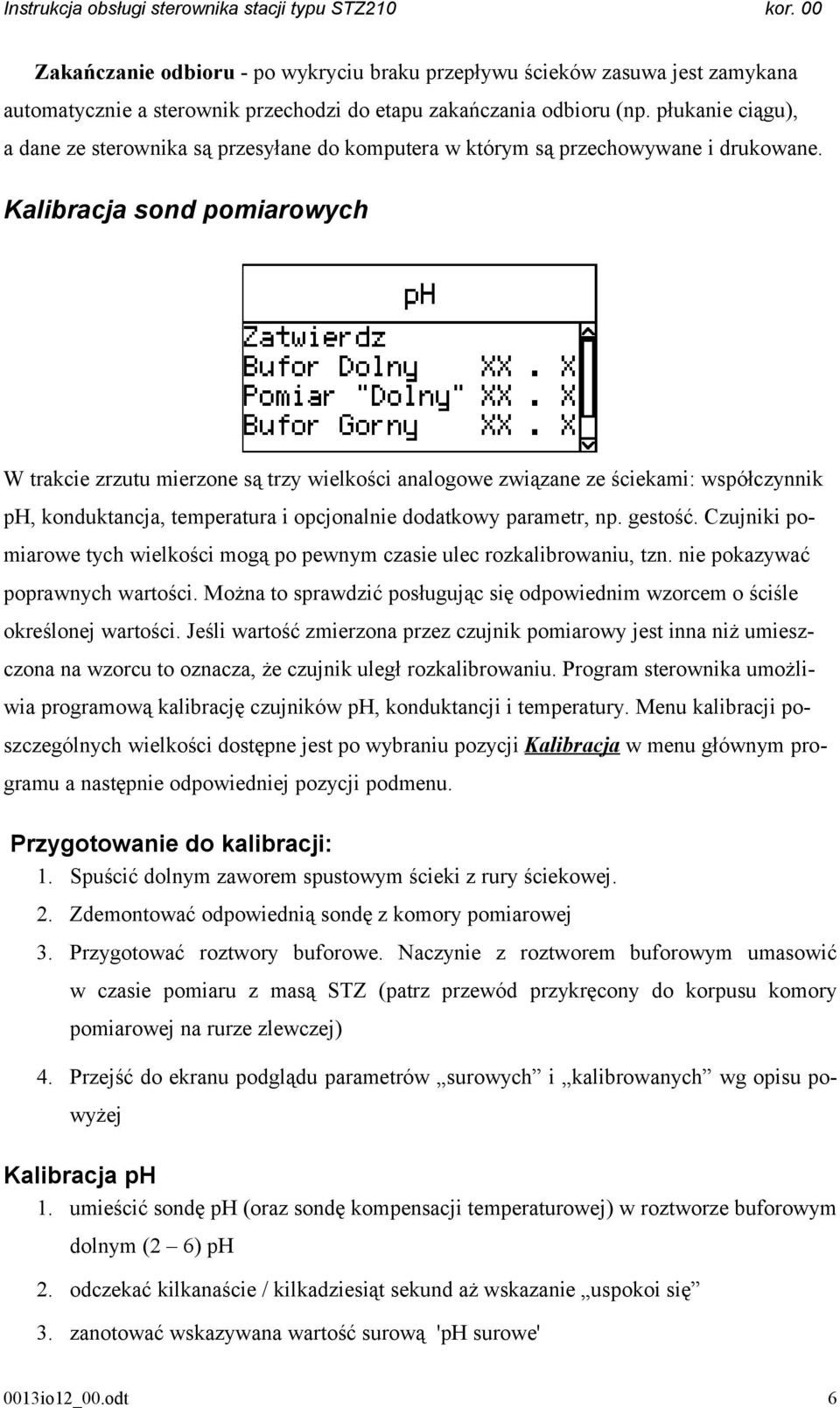 Kalibracja sond pomiarowych W trakcie zrzutu mierzone są trzy wielkości analogowe związane ze ściekami: współczynnik ph, konduktancja, temperatura i opcjonalnie dodatkowy parametr, np. gestość.