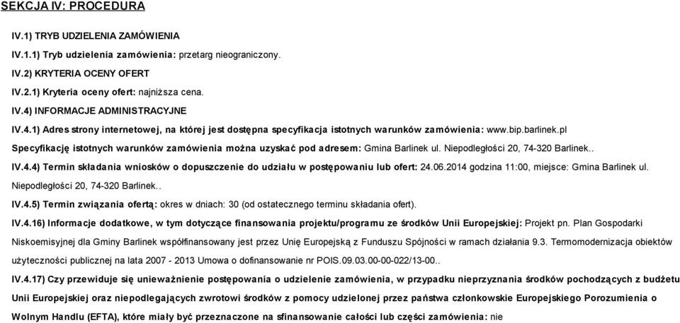 pl Specyfikację istotnych warunków zamówienia można uzyskać pod adresem: Gmina Barlinek ul. Niepodległości 20, 74-320 Barlinek.. IV.4.4) Termin składania wniosków o dopuszczenie do udziału w postępowaniu lub ofert: 24.