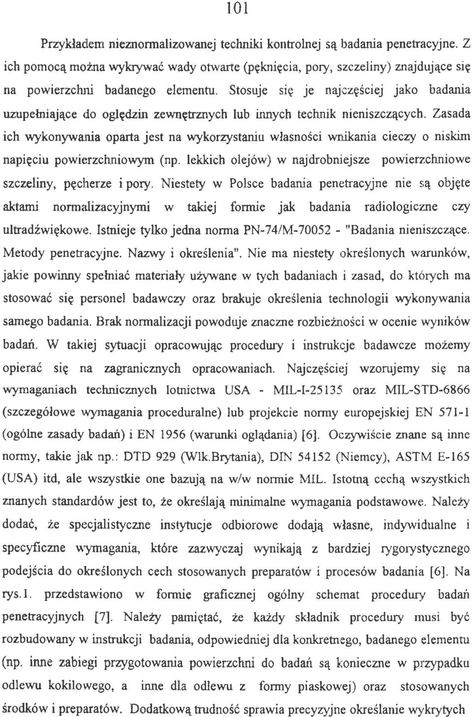 Zasada ich wykonywania oparta jest na wykorzystaniu własności wnikania cieczy o niskim napięciu powierzchniowym (np. lekkich olejów) w najdrobniejsze powierzchniowe szczeliny, pęcherze i pory.