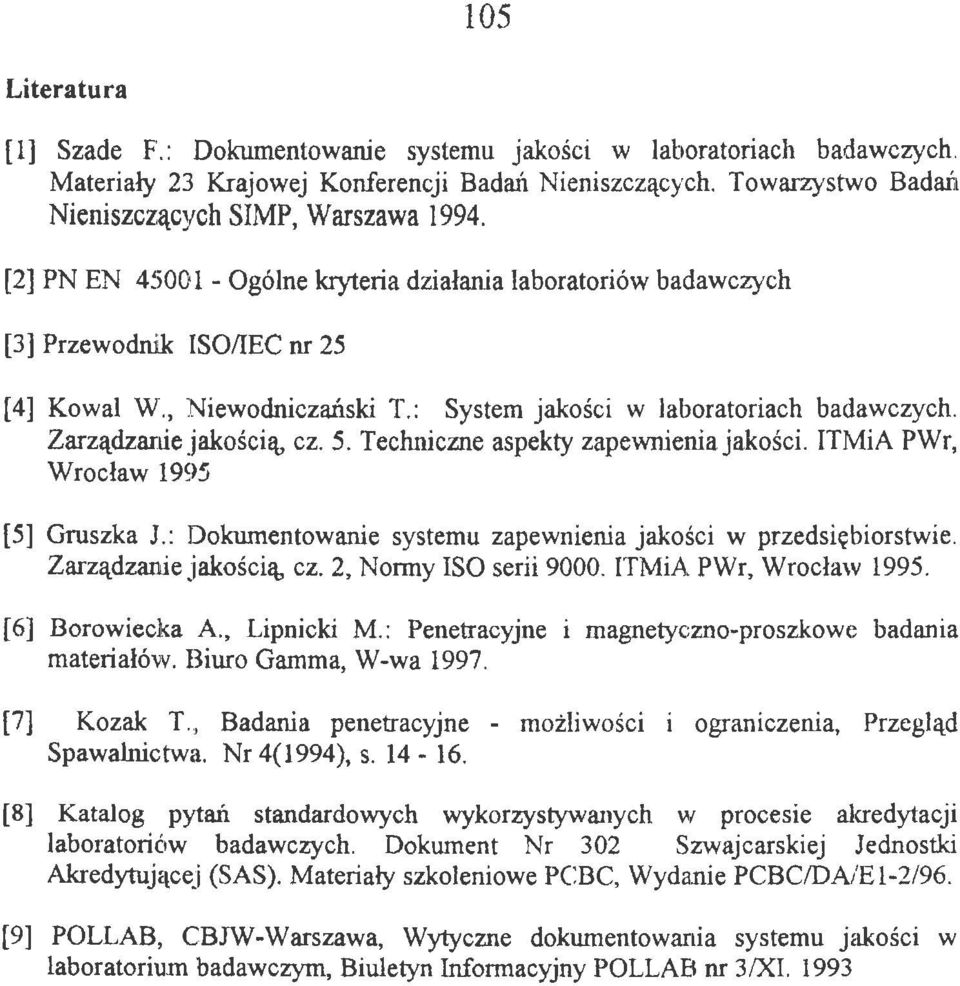 5. Techniczne aspekty zapewnienia jakości. ITMiA PWr, Wrocław 1995 [5] Gruszka J.: Dokumentowanie systemu zapewnienia jakości w przedsiębiorstwie. Zarządzanie jakością, cz. 2, Normy ISO serii 9000.