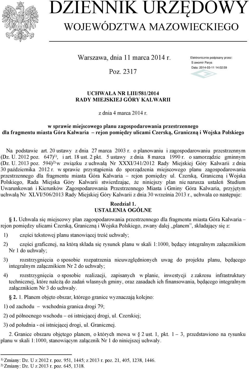 20 ustawy z dnia 27 marca 2003 r. o planowaniu i zagospodarowaniu przestrzennym (Dz. U. 2012 poz. 647) 1), i art. 18 ust. 2 pkt. 5 ustawy z dnia 8 marca 1990 r. o samorządzie gminnym (Dz. U. 2013 poz.