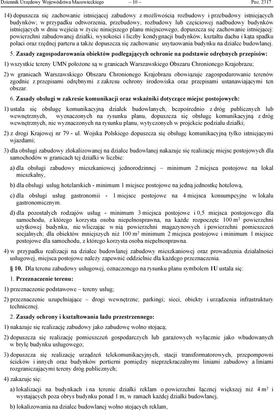 istniejących w dniu wejścia w życie niniejszego planu miejscowego, dopuszcza się zachowanie istniejącej: powierzchni zabudowanej działki, wysokości i liczby kondygnacji budynków, kształtu dachu i