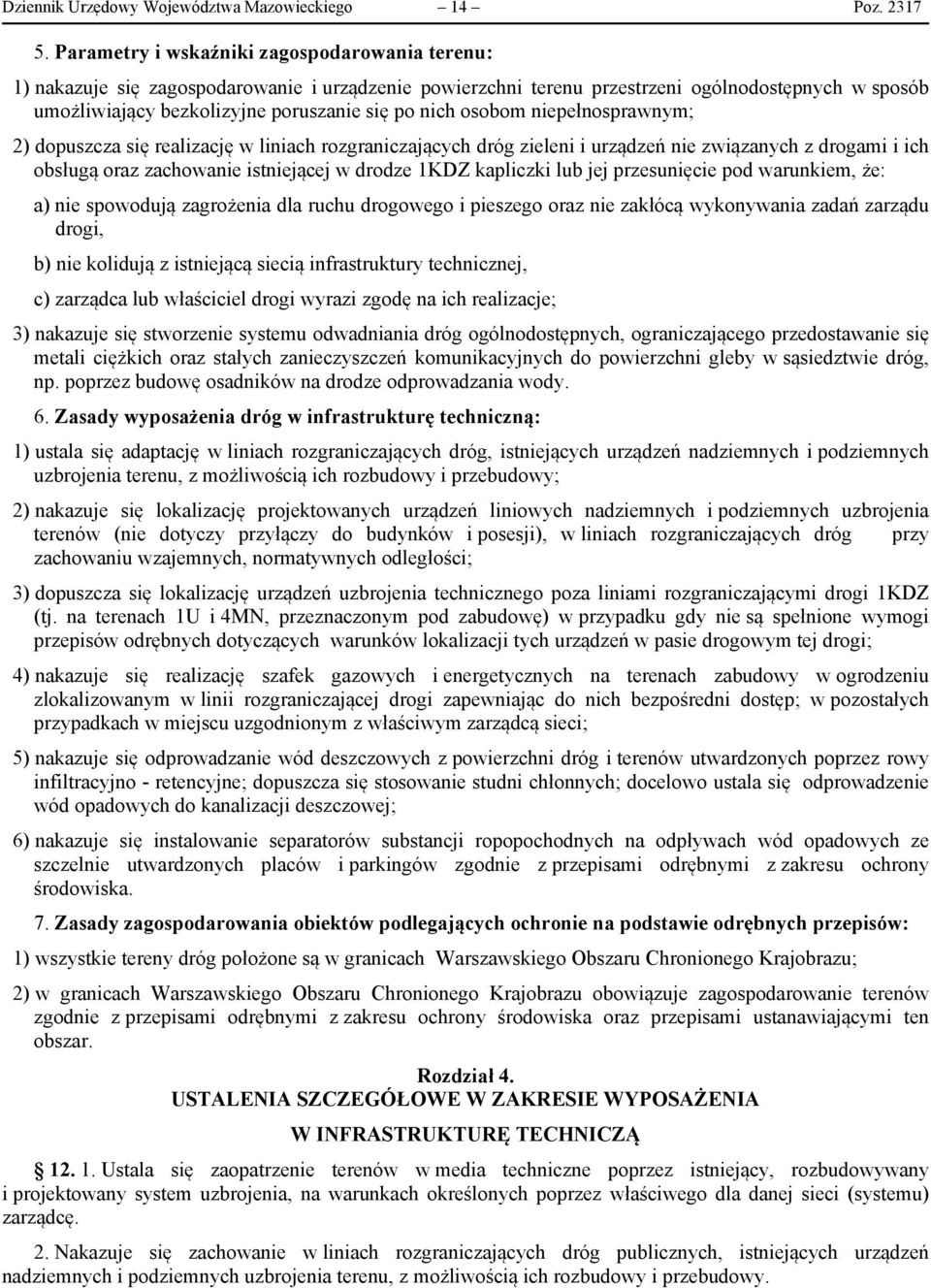 osobom niepełnosprawnym; 2) dopuszcza się realizację w liniach rozgraniczających dróg zieleni i urządzeń nie związanych z drogami i ich obsługą oraz zachowanie istniejącej w drodze 1KDZ kapliczki lub