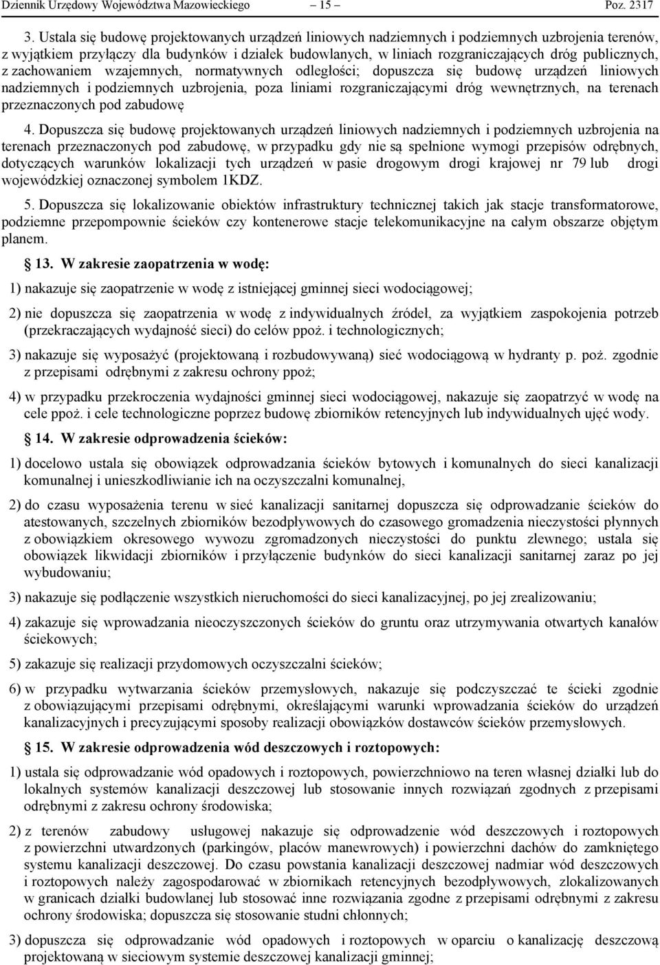 publicznych, z zachowaniem wzajemnych, normatywnych odległości; dopuszcza się budowę urządzeń liniowych nadziemnych i podziemnych uzbrojenia, poza liniami rozgraniczającymi dróg wewnętrznych, na