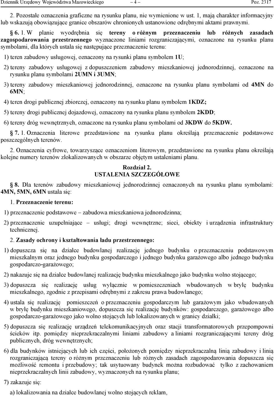 W planie wyodrębnia się tereny o różnym przeznaczeniu lub różnych zasadach zagospodarowania przestrzennego wyznaczone liniami rozgraniczającymi, oznaczone na rysunku planu symbolami, dla których