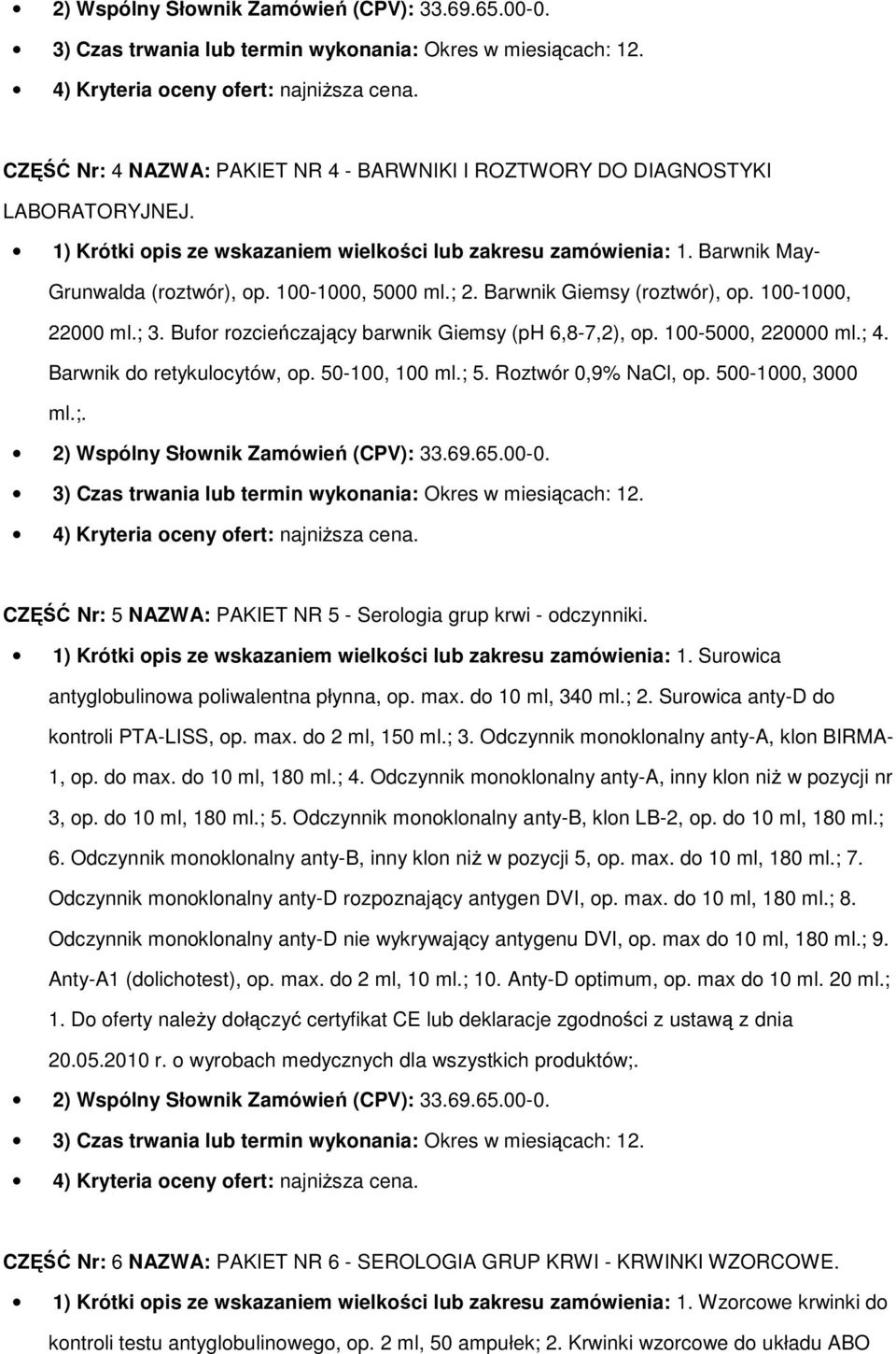 50-100, 100 ml.; 5. Roztwór 0,9% NaCl, op. 500-1000, 3000 ml.;. CZĘŚĆ Nr: 5 NAZWA: PAKIET NR 5 - Serologia grup krwi - odczynniki. 1) Krótki opis ze wskazaniem wielkości lub zakresu zamówienia: 1.