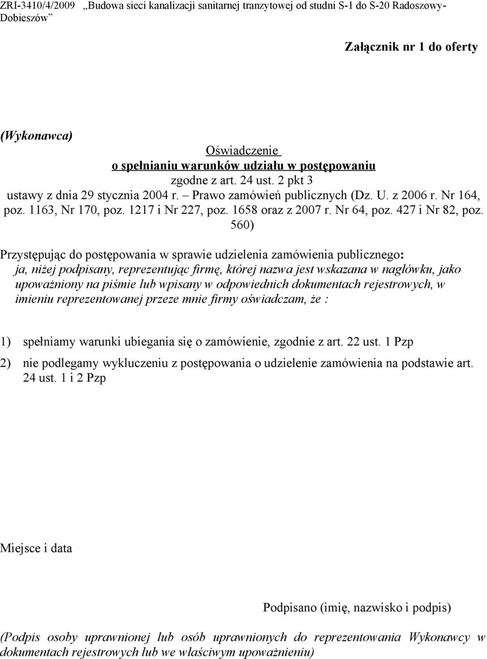 560) Przystępując do postępowania w sprawie udzielenia zamówienia publicznego: ja, niżej podpisany, reprezentując firmę, której nazwa jest wskazana w nagłówku, jako upoważniony na piśmie lub wpisany