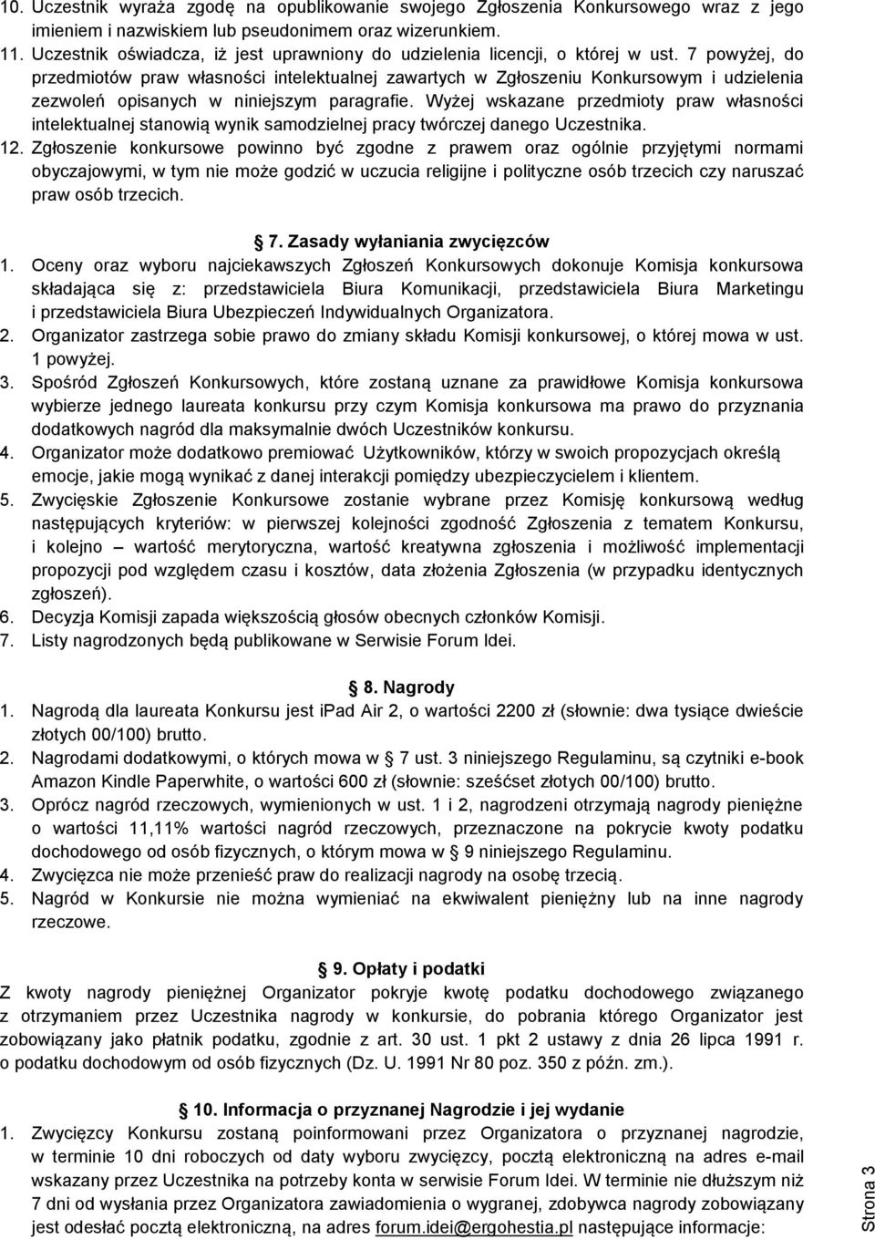 7 powyżej, do przedmiotów praw własności intelektualnej zawartych w Zgłoszeniu Konkursowym i udzielenia zezwoleń opisanych w niniejszym paragrafie.