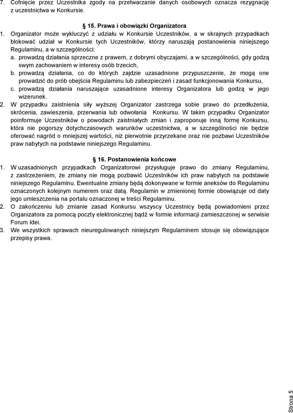 szczególności: a. prowadzą działania sprzeczne z prawem, z dobrymi obyczajami, a w szczególności, gdy godzą swym zachowaniem w interesy osób trzecich, b.