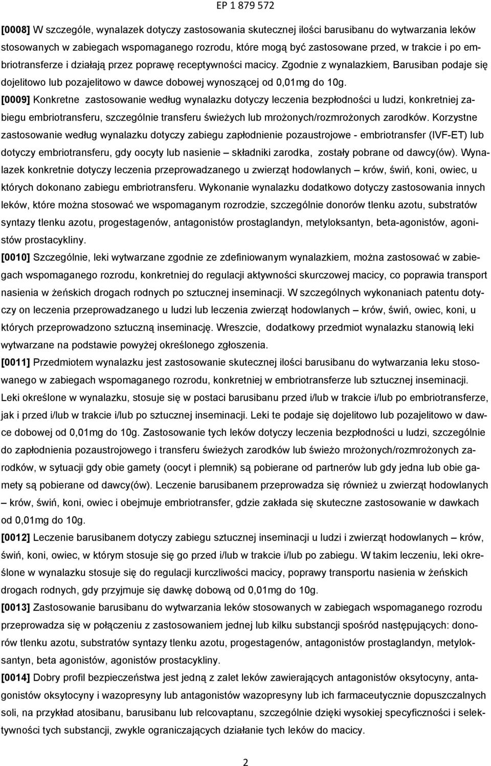 [0009] Konkretne zastosowanie według wynalazku dotyczy leczenia bezpłodności u ludzi, konkretniej zabiegu embriotransferu, szczególnie transferu świeżych lub mrożonych/rozmrożonych zarodków.