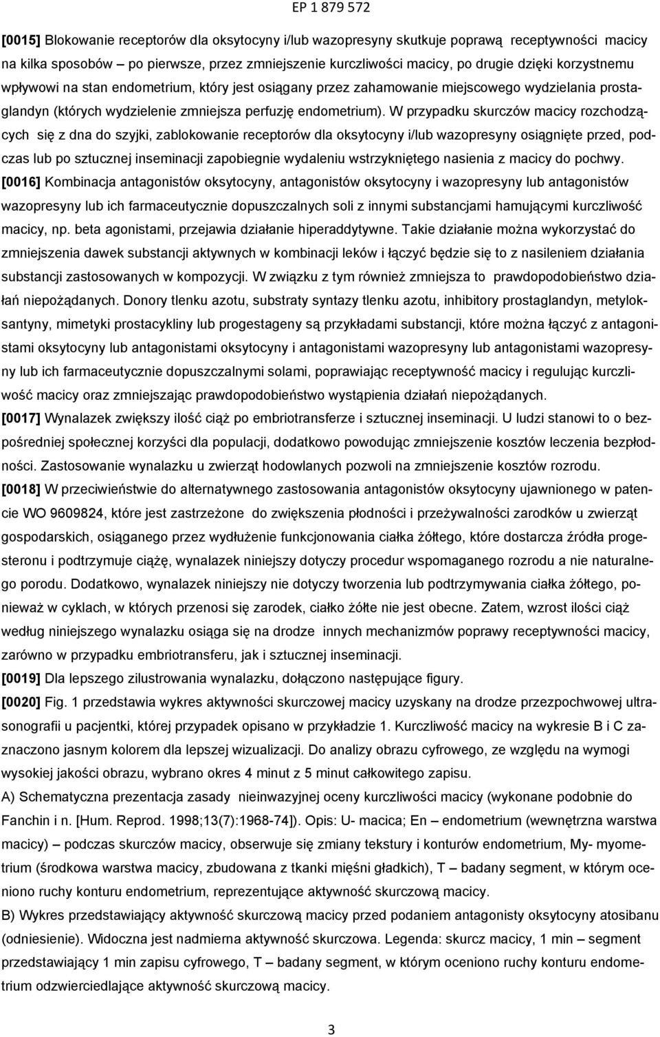 W przypadku skurczów macicy rozchodzących się z dna do szyjki, zablokowanie receptorów dla oksytocyny i/lub wazopresyny osiągnięte przed, podczas lub po sztucznej inseminacji zapobiegnie wydaleniu