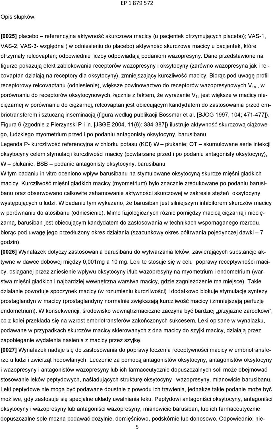 Dane przedstawione na figurze pokazują efekt zablokowania receptorów wazopresyny i oksytocyny (zarówno wazopresyna jak i relcovaptan działają na receptory dla oksytocyny), zmniejszający kurczliwość