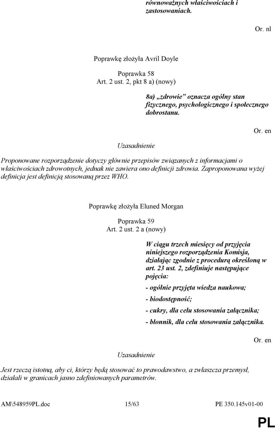 Proponowane rozporządzenie dotyczy głównie przepisów związanych z informacjami o właściwościach zdrowotnych, jednak nie zawiera ono definicji zdrowia.