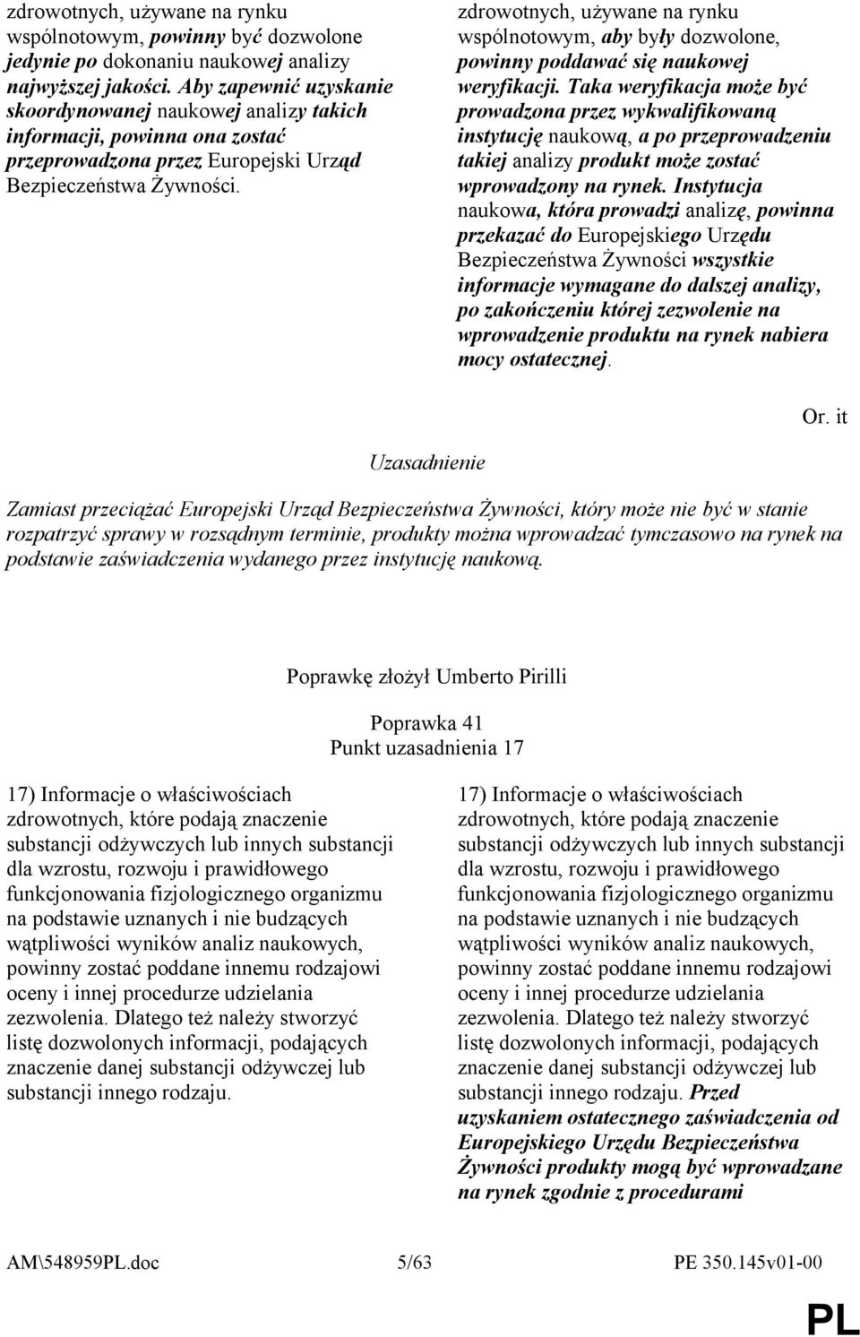 zdrowotnych, używane na rynku wspólnotowym, aby były dozwolone, powinny poddawać się naukowej weryfikacji.