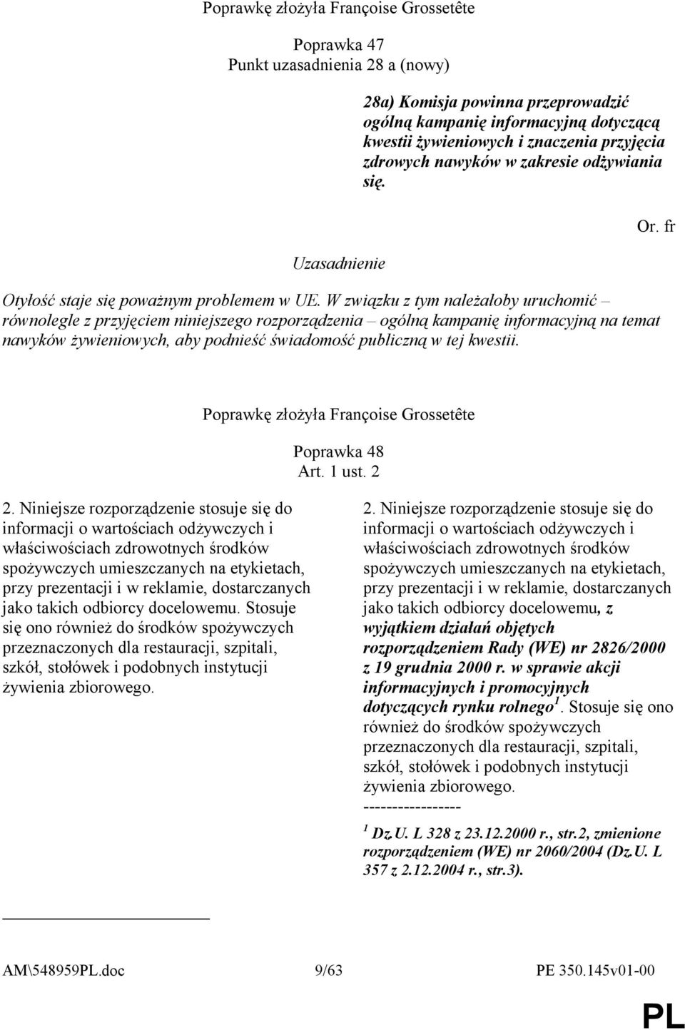 W związku z tym należałoby uruchomić równolegle z przyjęciem niniejszego rozporządzenia ogólną kampanię informacyjną na temat nawyków żywieniowych, aby podnieść świadomość publiczną w tej kwestii. Or.