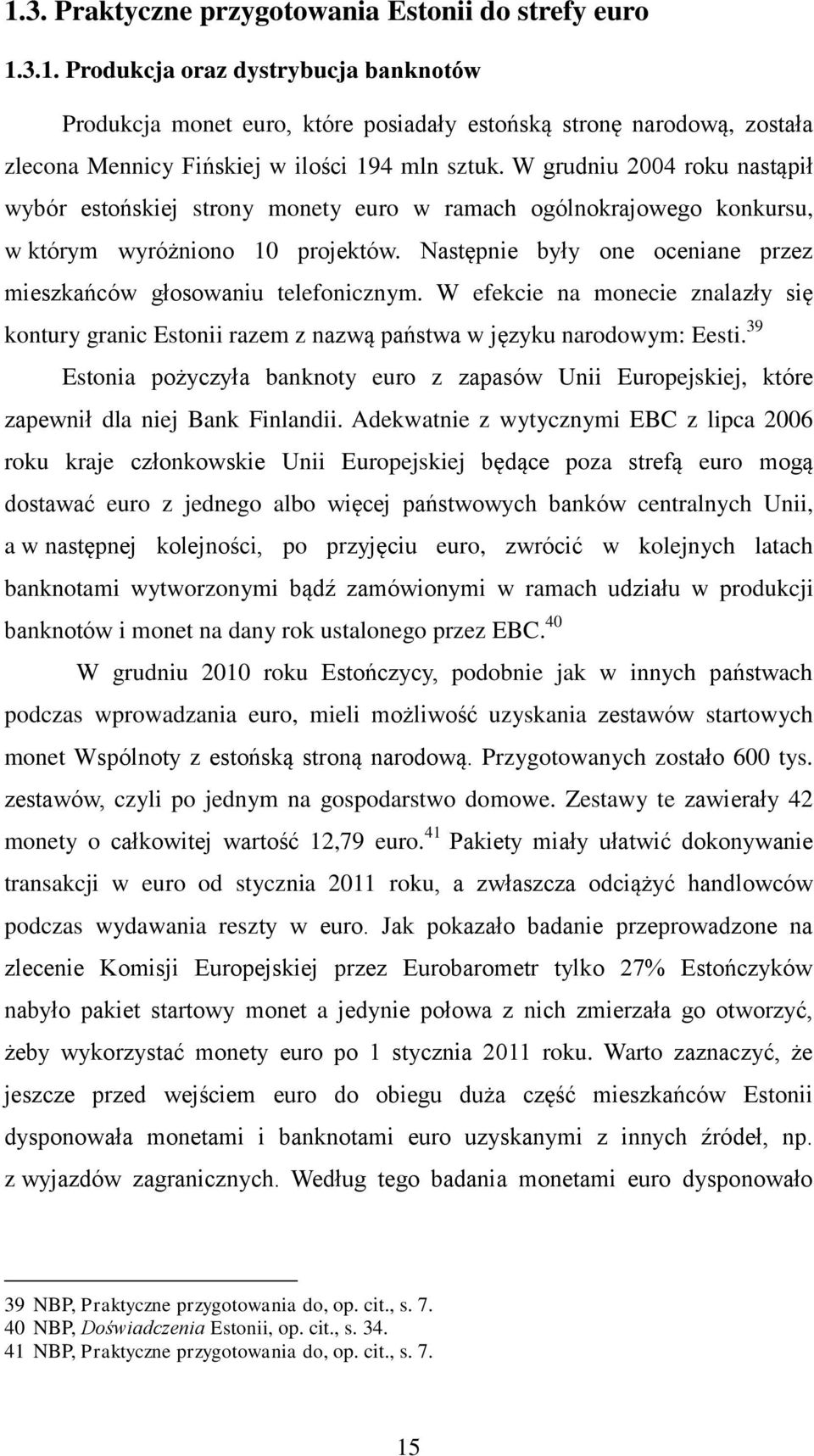 Następnie były one oceniane przez mieszkańców głosowaniu telefonicznym. W efekcie na monecie znalazły się kontury granic Estonii razem z nazwą państwa w języku narodowym: Eesti.