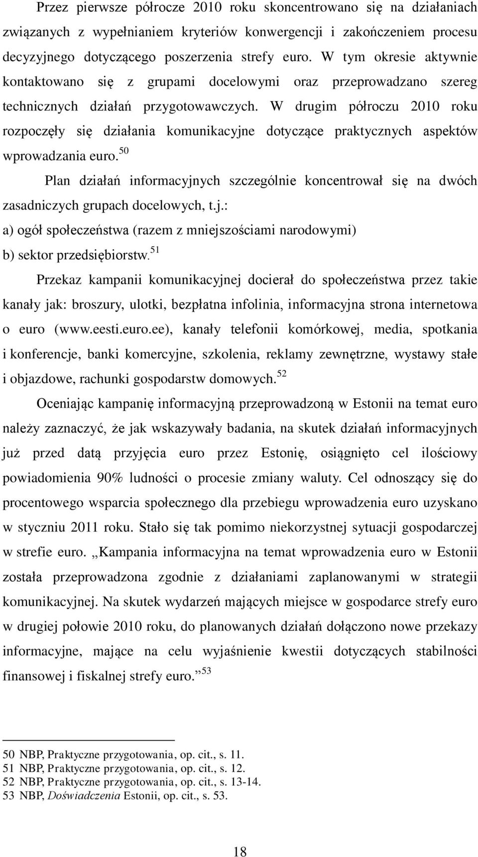 W drugim półroczu 2010 roku rozpoczęły się działania komunikacyjne dotyczące praktycznych aspektów wprowadzania euro.