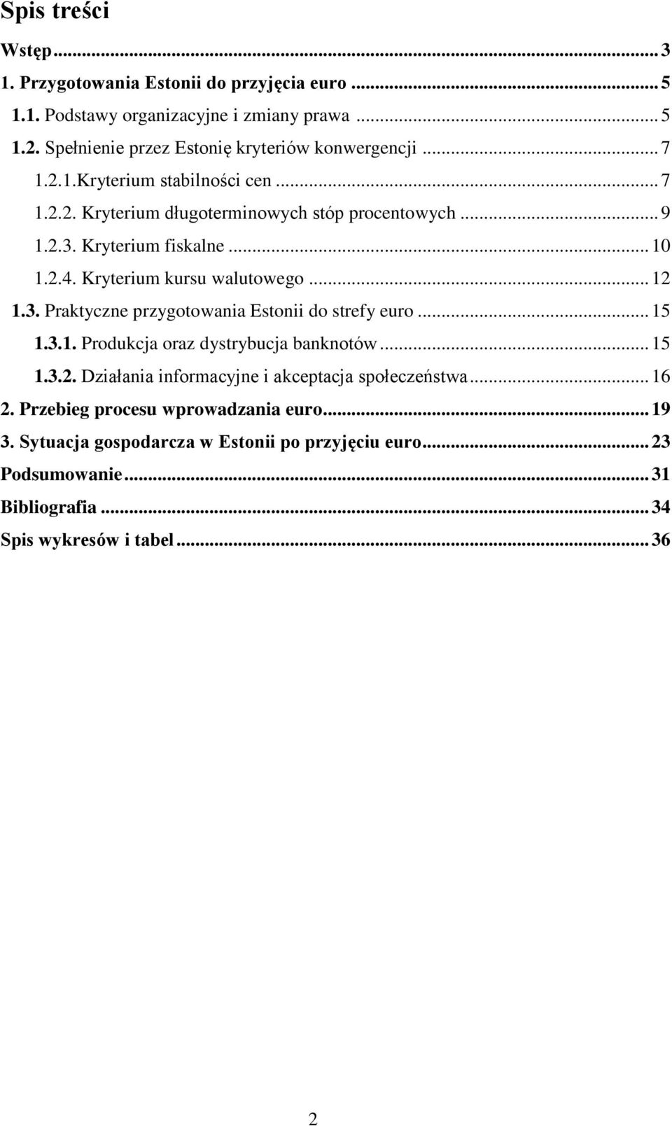 Kryterium fiskalne... 10 1.2.4. Kryterium kursu walutowego... 12 1.3. Praktyczne przygotowania Estonii do strefy euro... 15 1.3.1. Produkcja oraz dystrybucja banknotów.