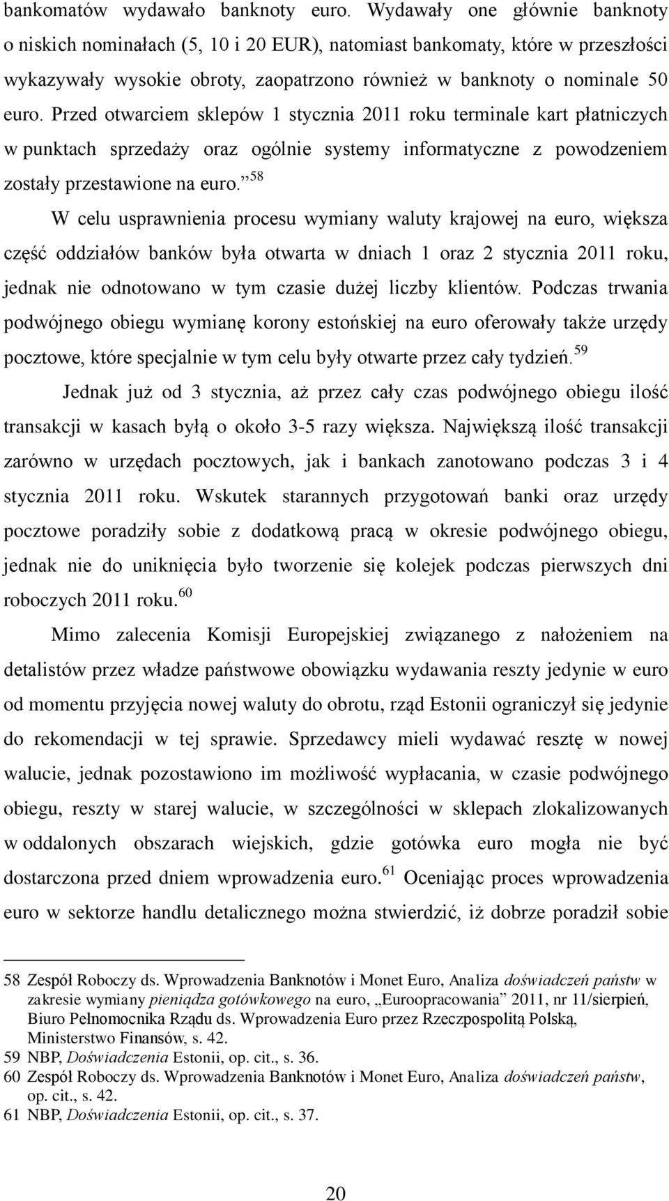 Przed otwarciem sklepów 1 stycznia 2011 roku terminale kart płatniczych w punktach sprzedaży oraz ogólnie systemy informatyczne z powodzeniem zostały przestawione na euro.