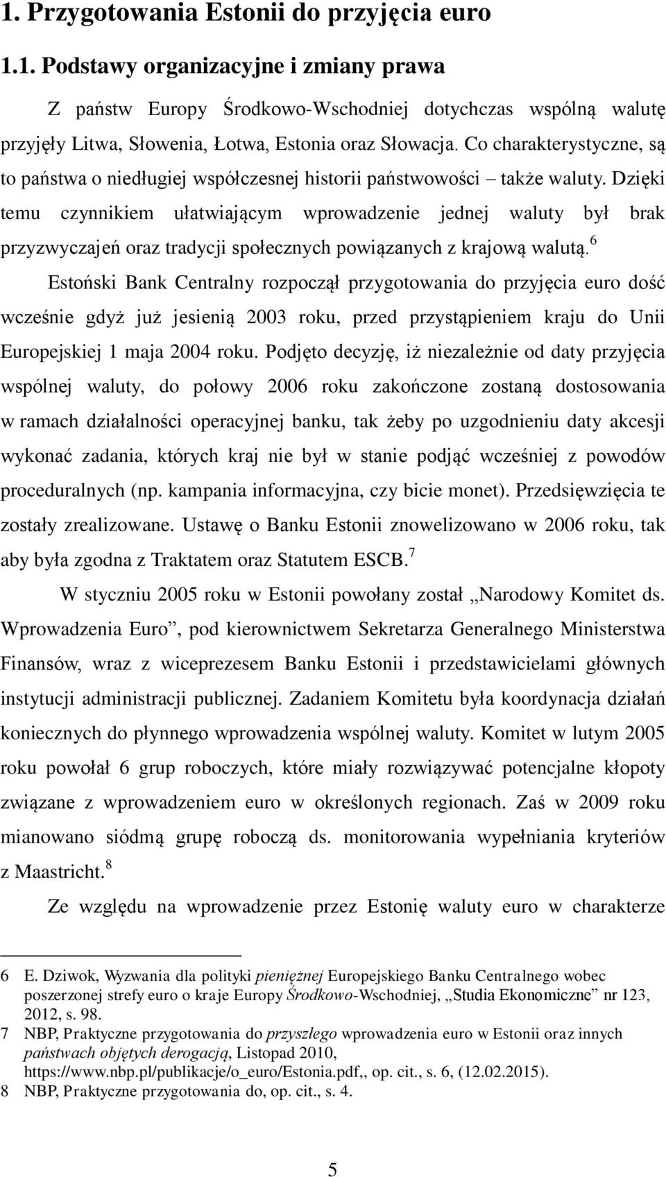 Dzięki temu czynnikiem ułatwiającym wprowadzenie jednej waluty był brak przyzwyczajeń oraz tradycji społecznych powiązanych z krajową walutą.